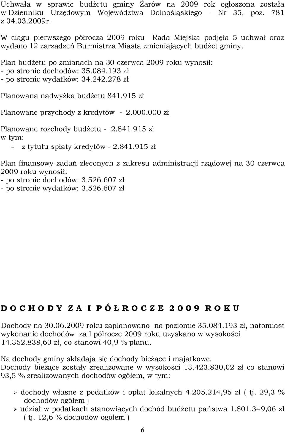 Plan budŝetu po zmianach na 30 czerwca 2009 roku wynosił: - po stronie dochodów: 35.084.193 zł - po stronie wydatków: 34.242.278 zł Planowana nadwyŝka budŝetu 841.