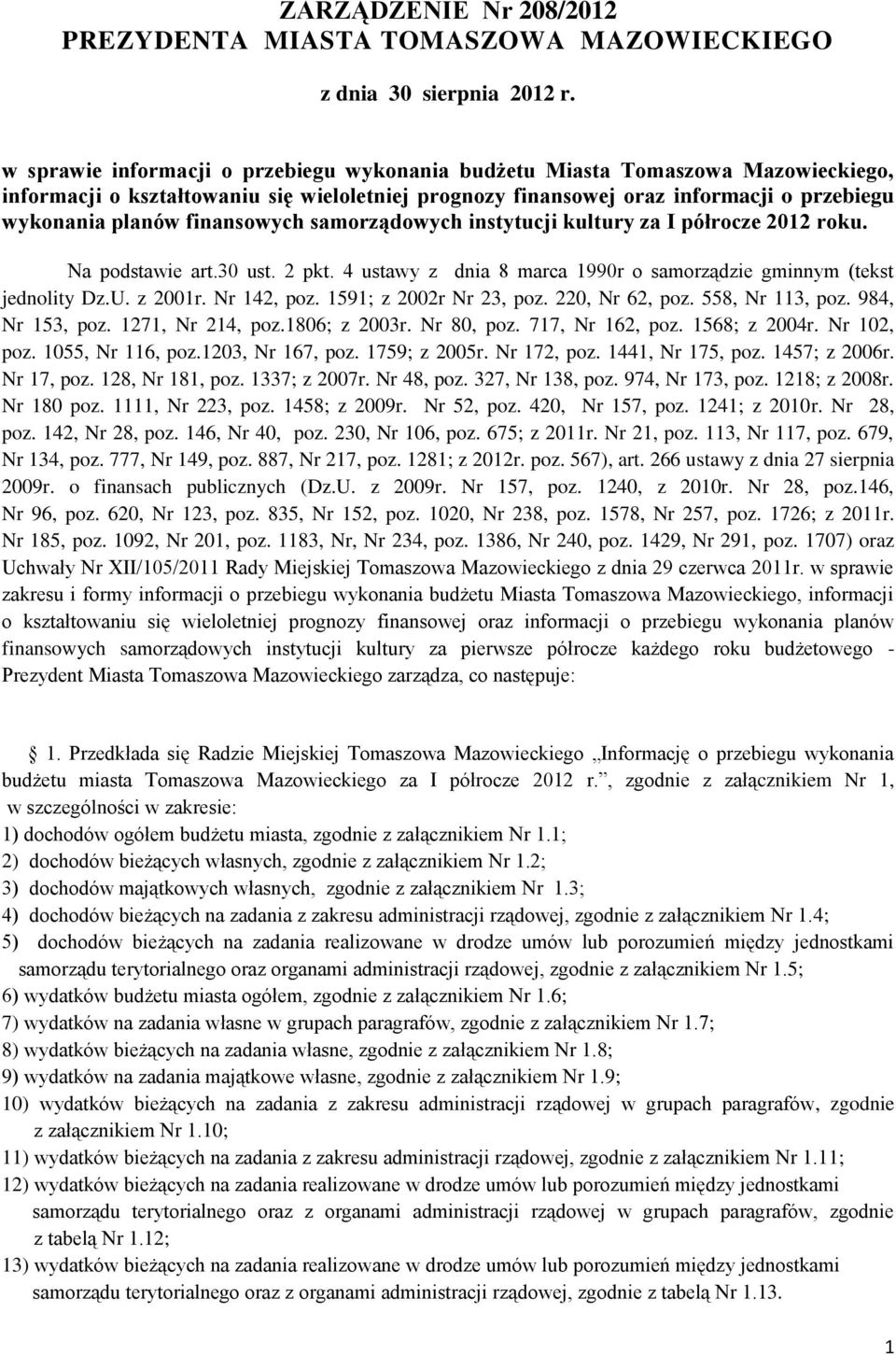 finansowych samorządowych instytucji kultury za I półrocze 2012 roku. Na podstawie art.30 ust. 2 pkt. 4 ustawy z dnia 8 marca 1990r o samorządzie gminnym (tekst jednolity Dz.U. z 2001r. Nr 142, poz.