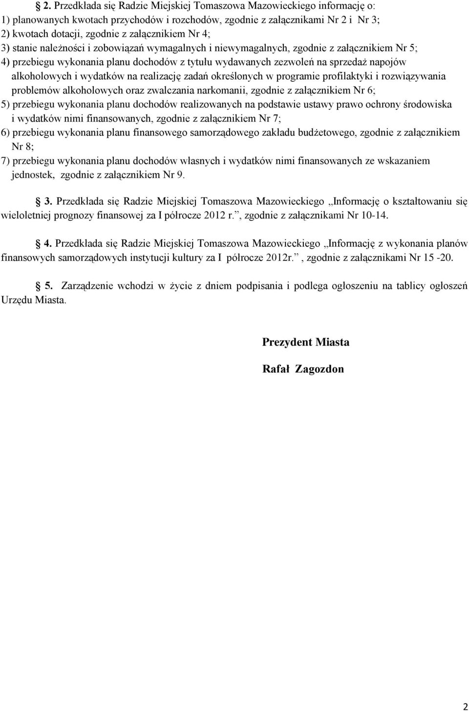 i wydatków na realizację zadań określonych w programie profilaktyki i rozwiązywania problemów alkoholowych oraz zwalczania narkomanii, zgodnie z załącznikiem Nr 6; 5) przebiegu wykonania planu