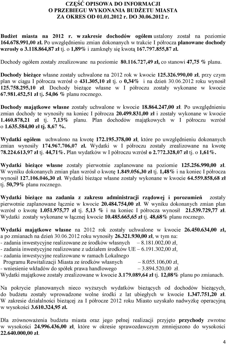 Dochody ogółem zostały zrealizowane na poziomie 80.116.727,49 zł, co stanowi 47,75 % planu. Dochody bieżące własne zostały uchwalone na 2012 rok w kwocie 125.326.