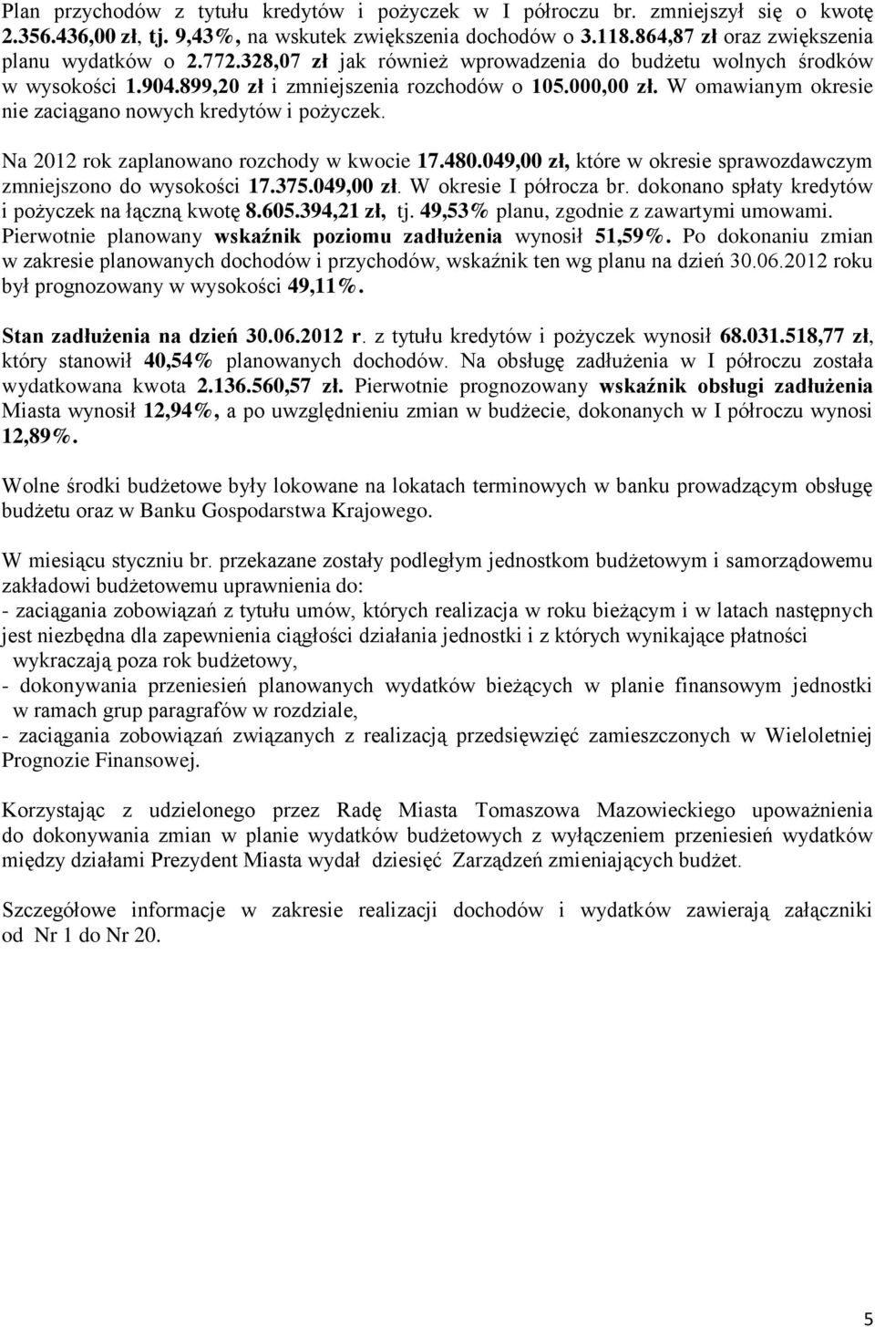 Na 2012 rok zaplanowano rozchody w kwocie 17.480.049,00 zł, które w okresie sprawozdawczym zmniejszono do wysokości 17.375.049,00 zł. W okresie I półrocza br.