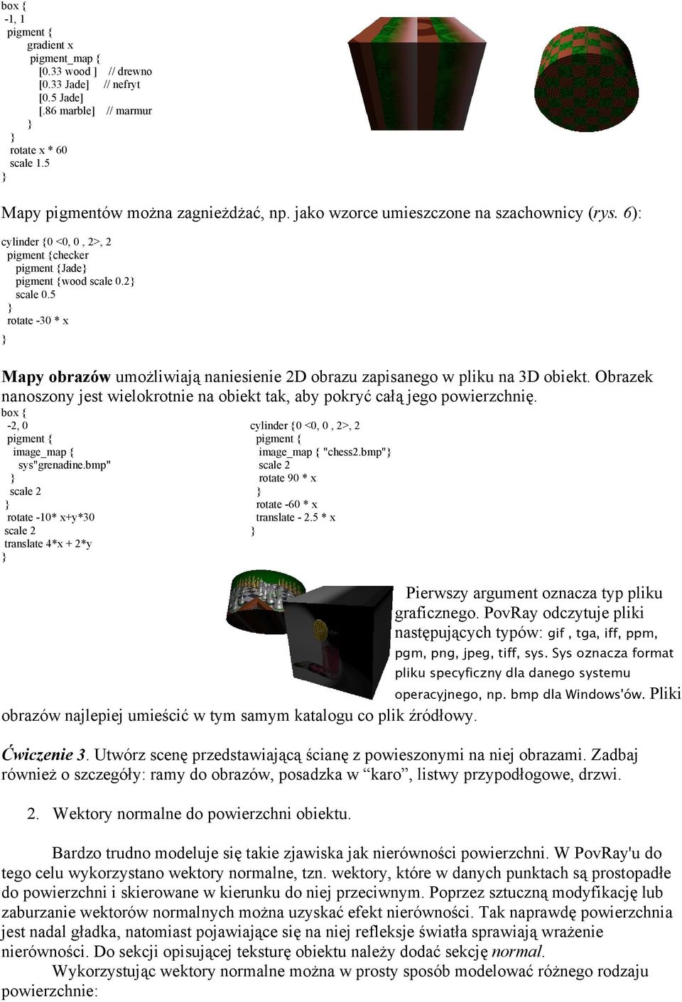 5 rotate -30 * x Mapy obrazów umożliwiają naniesienie 2D obrazu zapisanego w pliku na 3D obiekt. Obrazek nanoszony jest wielokrotnie na obiekt tak, aby pokryć całą jego powierzchnię.