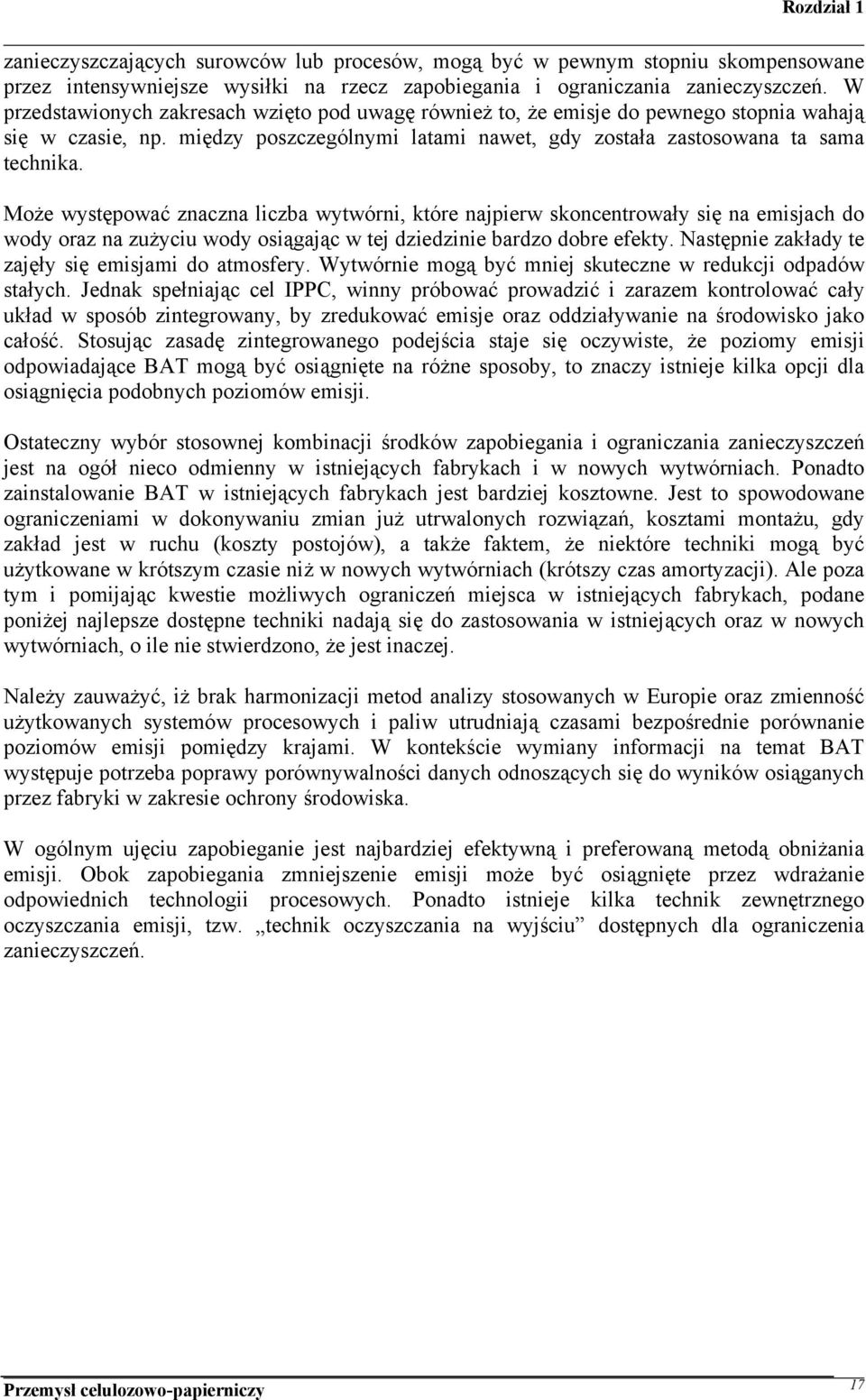 Może występować znaczna liczba wytwórni, które najpierw skoncentrowały się na emisjach do wody oraz na zużyciu wody osiągając w tej dziedzinie bardzo dobre efekty.