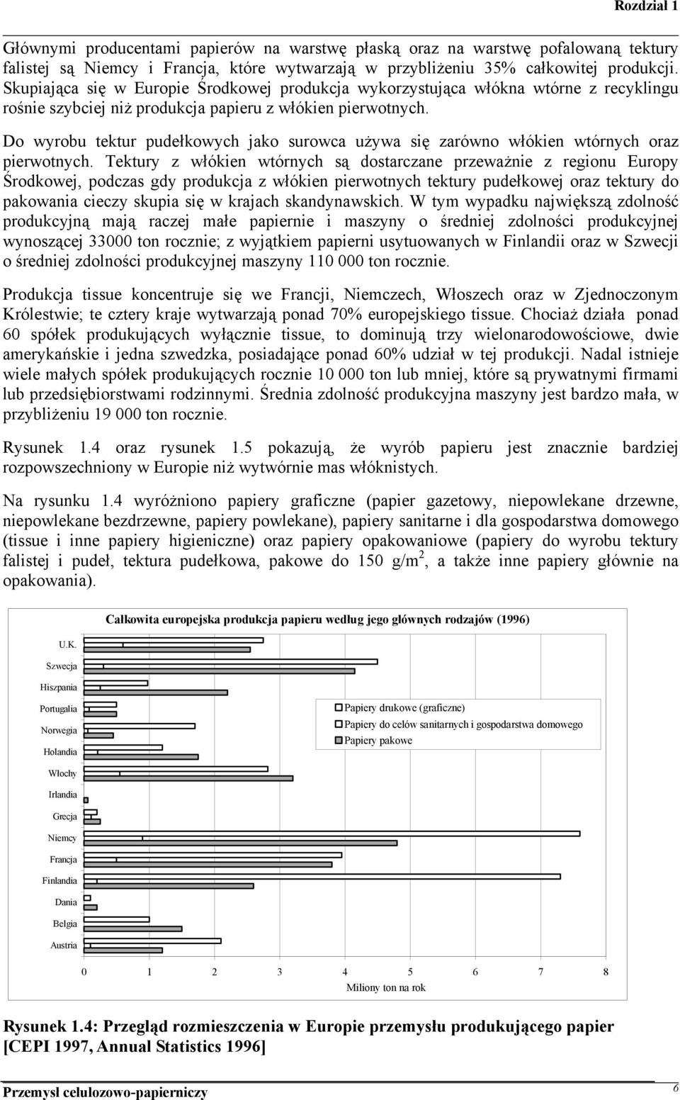 Do wyrobu tektur pudełkowych jako surowca używa się zarówno włókien wtórnych oraz pierwotnych.