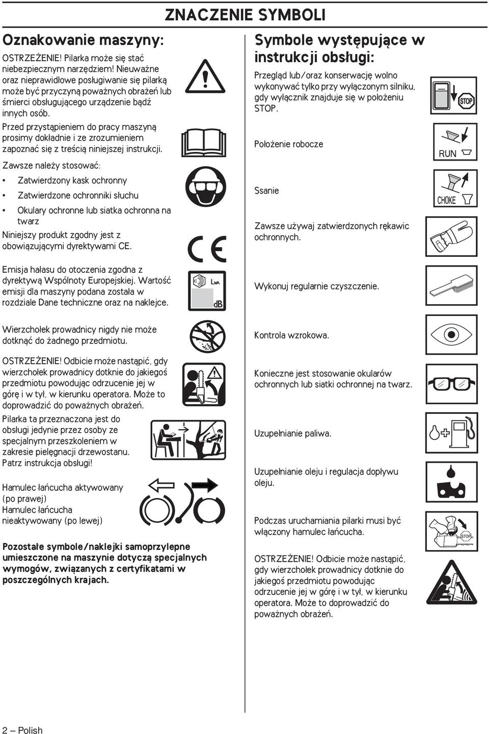 Zawsze nale y stosowaç: Zatwierdzony kask ochronny Zatwierdzone ochronniki s uchu Okulary ochronne lub siatka ochronna na twarz Niniejszy produkt zgodny jest z obowiàzujàcymi dyrektywami CE.