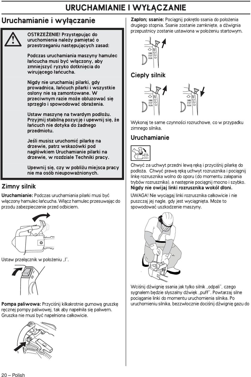 Zimny silnik Podczas uruchamiania maszyny hamulec aƒcucha musi byç w àczony, aby zmniejszyç ryzyko dotkni cia do wirujàcego aƒcucha.