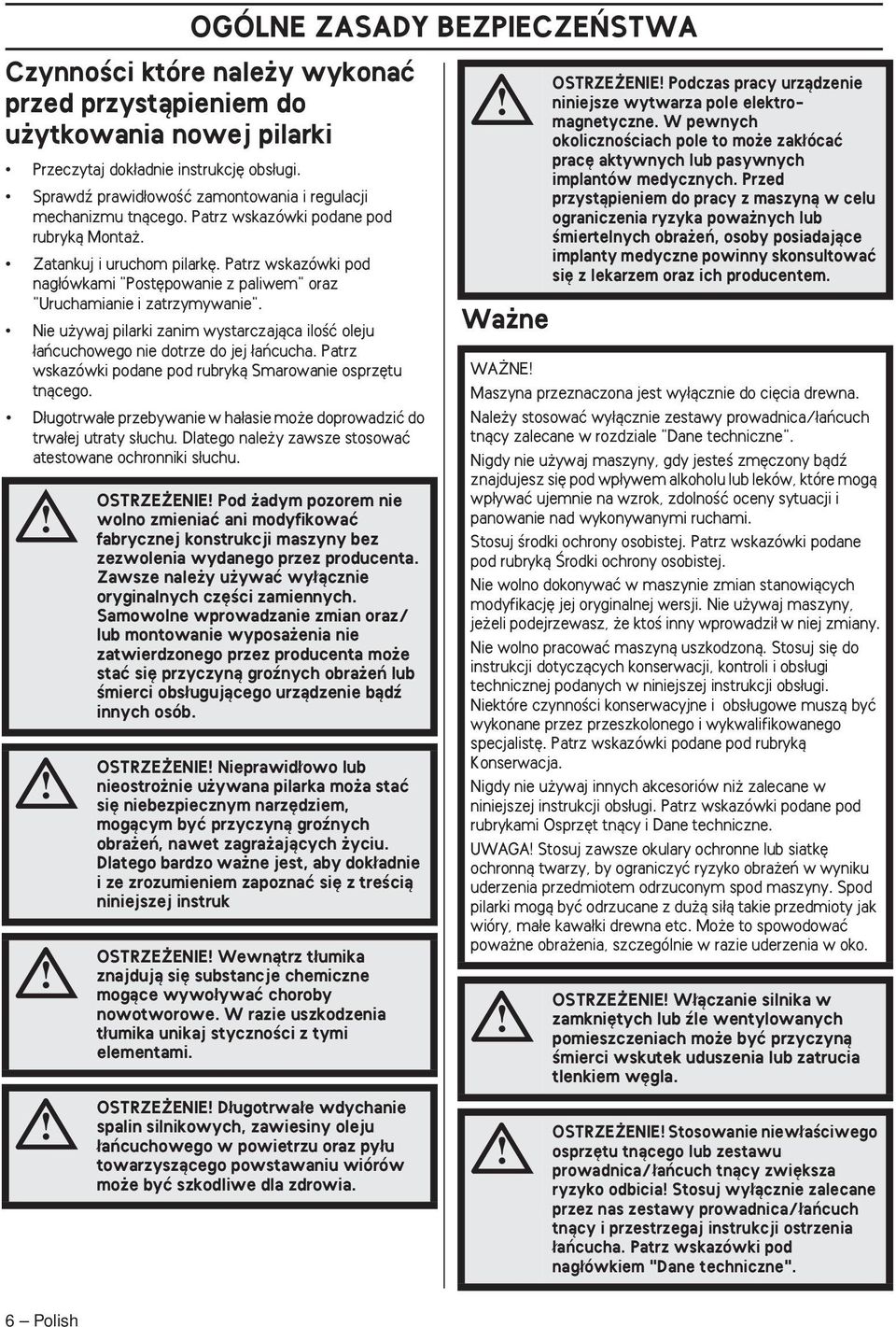 Patrz wskazówki pod nag ówkami "Post powanie z paliwem" oraz "Uruchamianie i zatrzymywanie". Nie u ywaj pilarki zanim wystarczajàca iloêç oleju aƒcuchowego nie dotrze do jej aƒcucha.