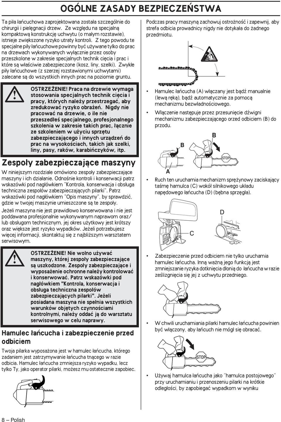 Z tego powodu te specjalne pi y aƒcuchowe powinny byç u ywane tylko do prac na drzewach wykonywanych wy àcznie przez osoby przeszkolone w zakresie specjalnych technik ci cia i prac i które sà w