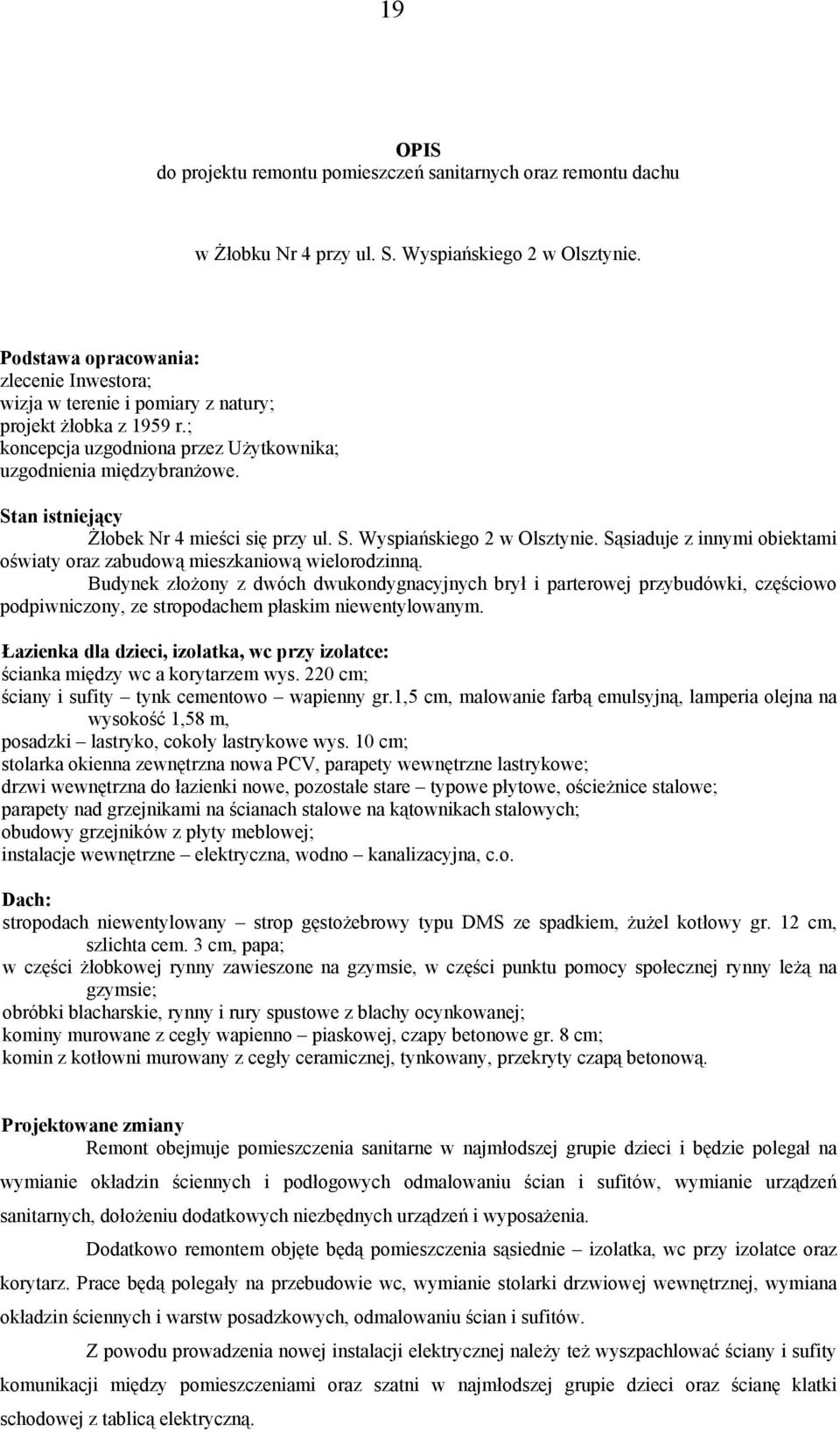 Stan istniejący Żłobek Nr 4 mieści się przy ul. S. Wyspiańskiego 2 w Olsztynie. Sąsiaduje z innymi obiektami oświaty oraz zabudową mieszkaniową wielorodzinną.