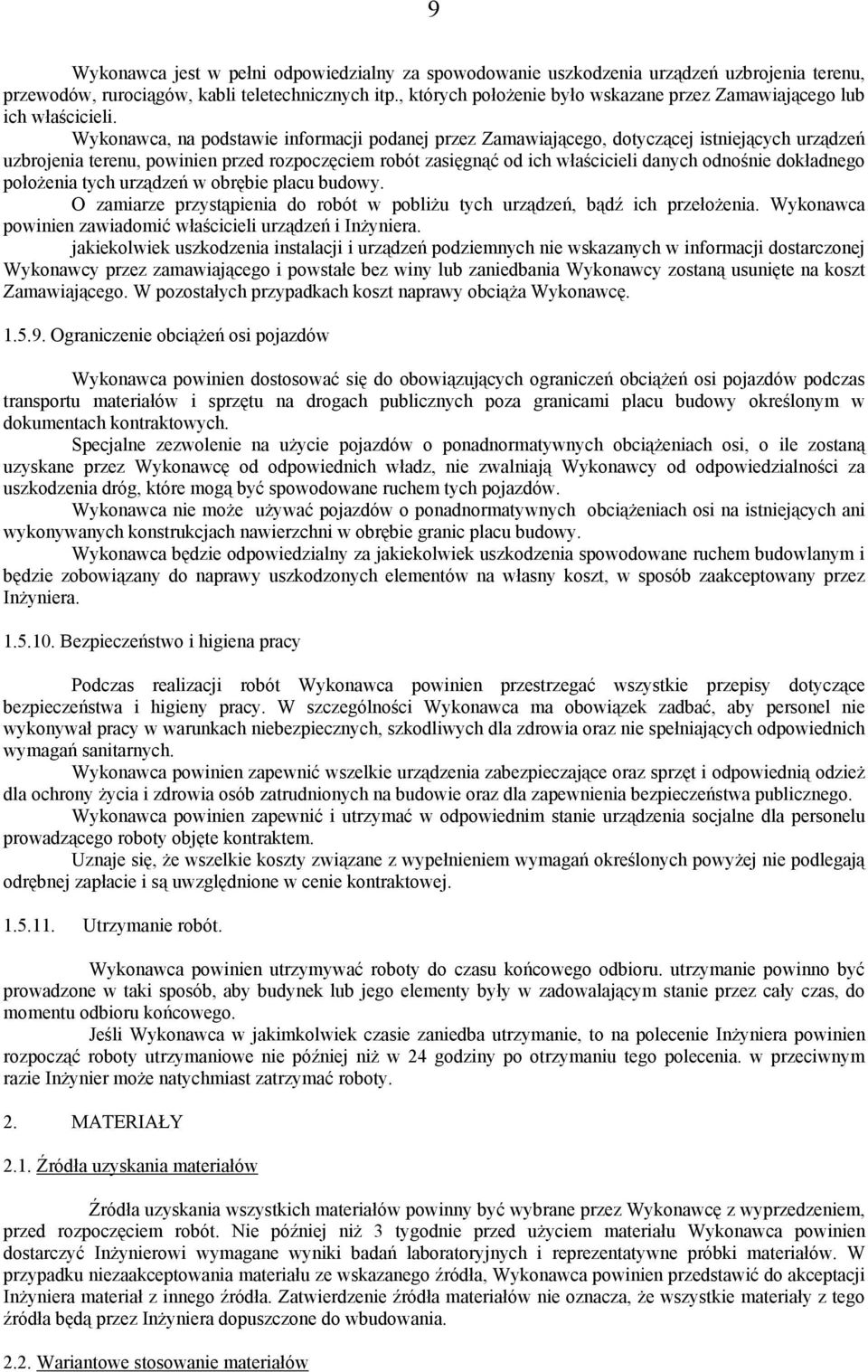 Wykonawca, na podstawie informacji podanej przez Zamawiającego, dotyczącej istniejących urządzeń uzbrojenia terenu, powinien przed rozpoczęciem robót zasięgnąć od ich właścicieli danych odnośnie