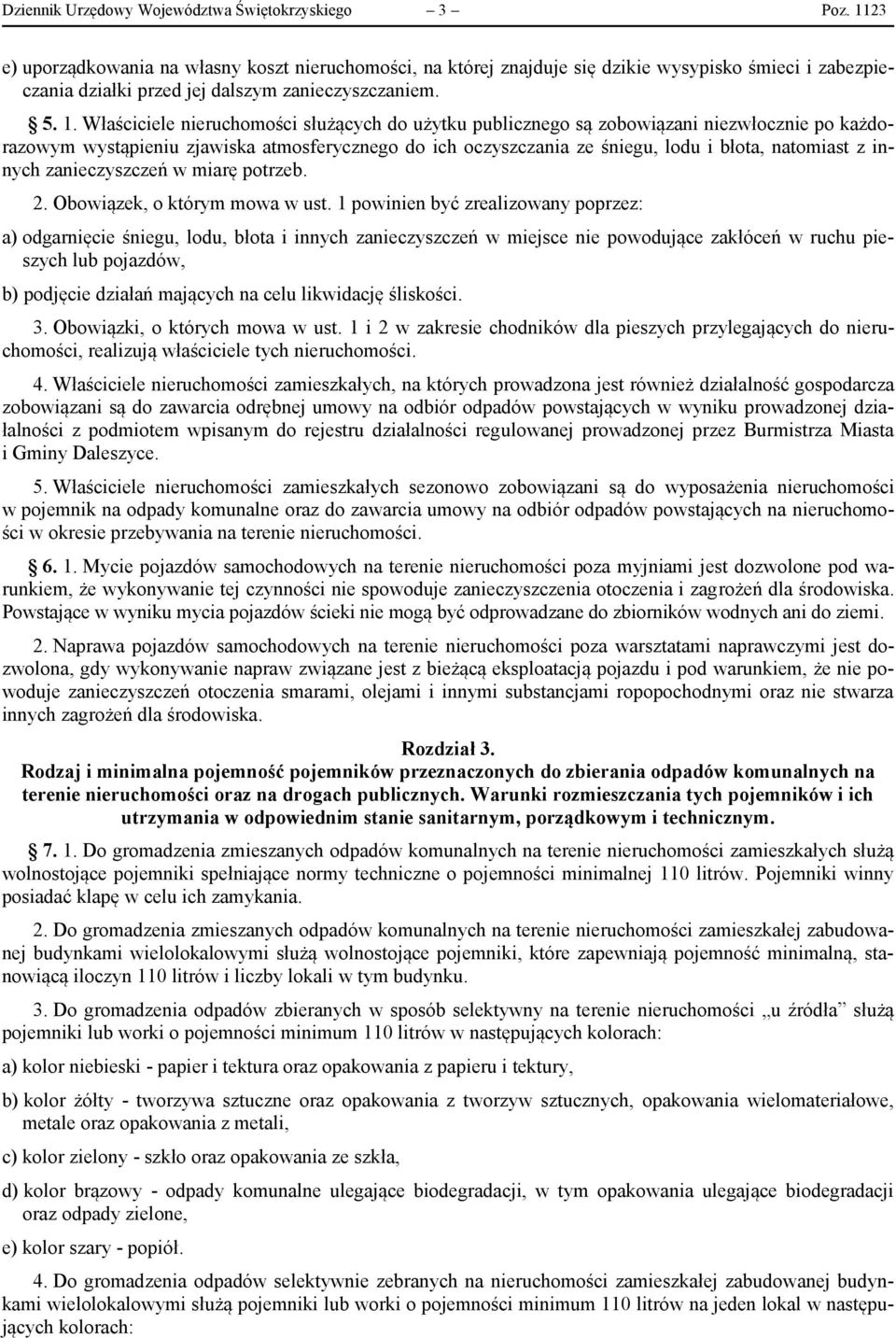 Właściciele nieruchomości służących do użytku publicznego są zobowiązani niezwłocznie po każdorazowym wystąpieniu zjawiska atmosferycznego do ich oczyszczania ze śniegu, lodu i błota, natomiast z