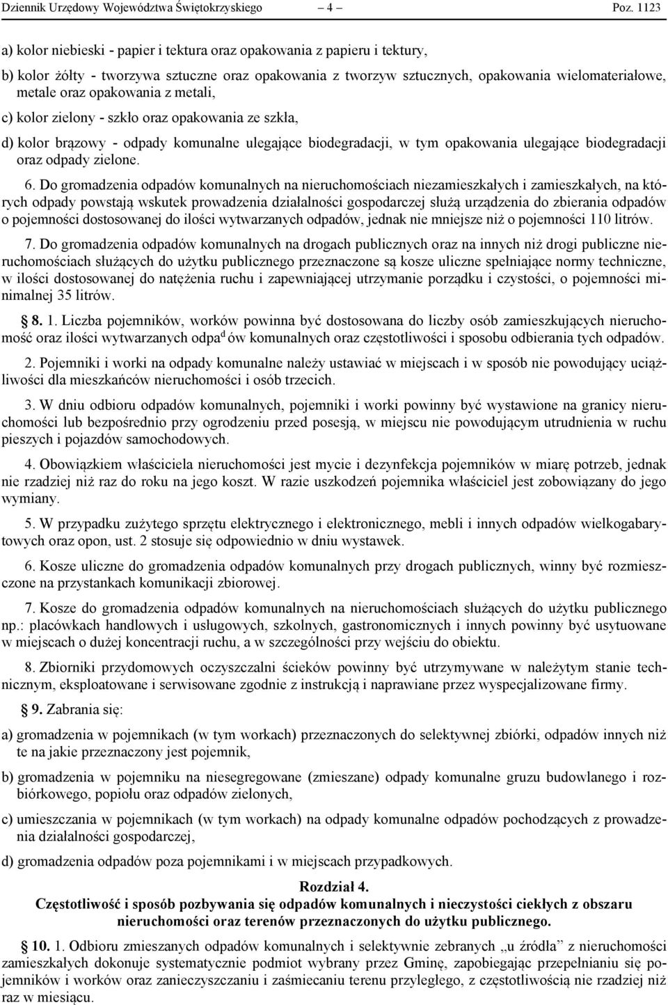 opakowania z metali, c) kolor zielony - szkło oraz opakowania ze szkła, d) kolor brązowy - odpady komunalne ulegające biodegradacji, w tym opakowania ulegające biodegradacji oraz odpady zielone. 6.