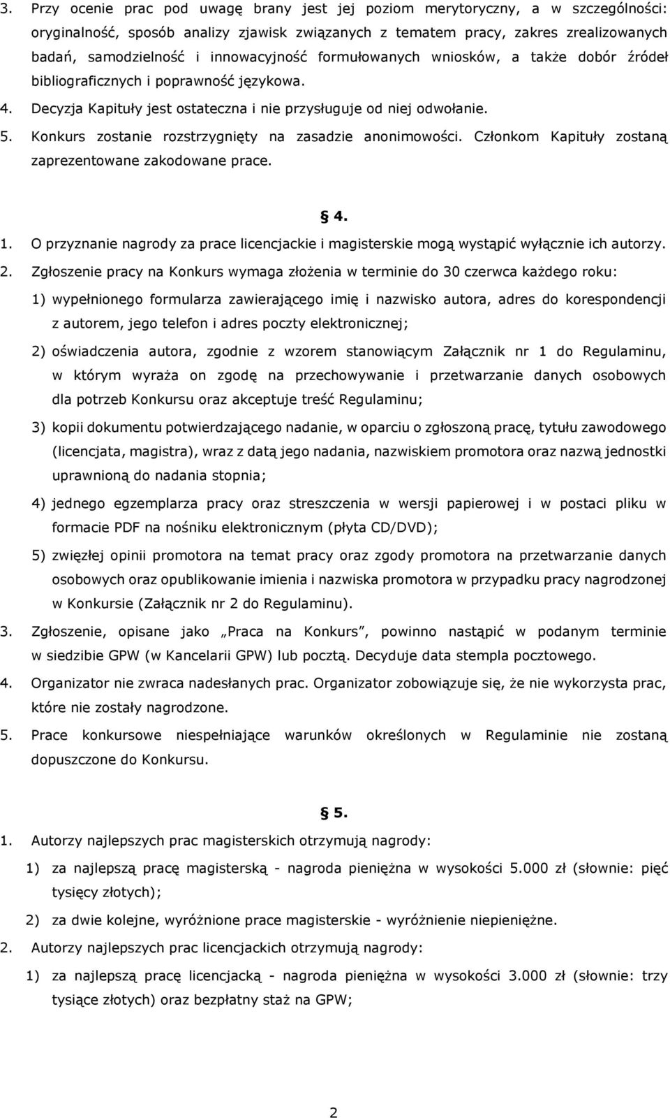 Konkurs zostanie rozstrzygnięty na zasadzie anonimowości. Członkom Kapituły zostaną zaprezentowane zakodowane prace. 4. 1.