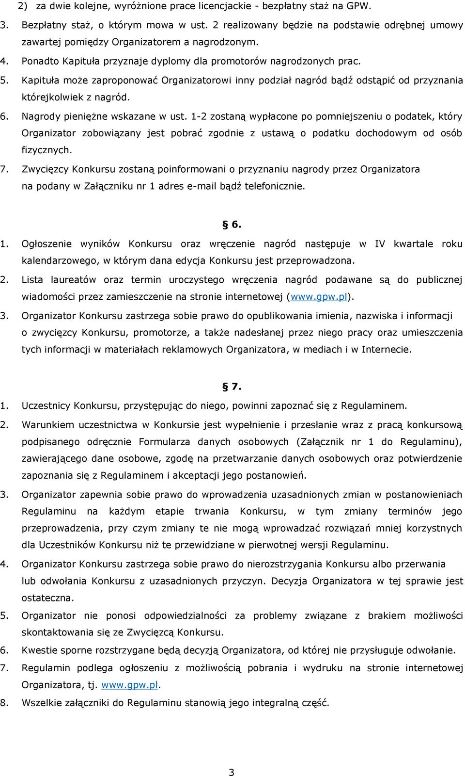 Kapituła może zaproponować Organizatorowi inny podział nagród bądź odstąpić od przyznania którejkolwiek z nagród. 6. Nagrody pieniężne wskazane w ust.