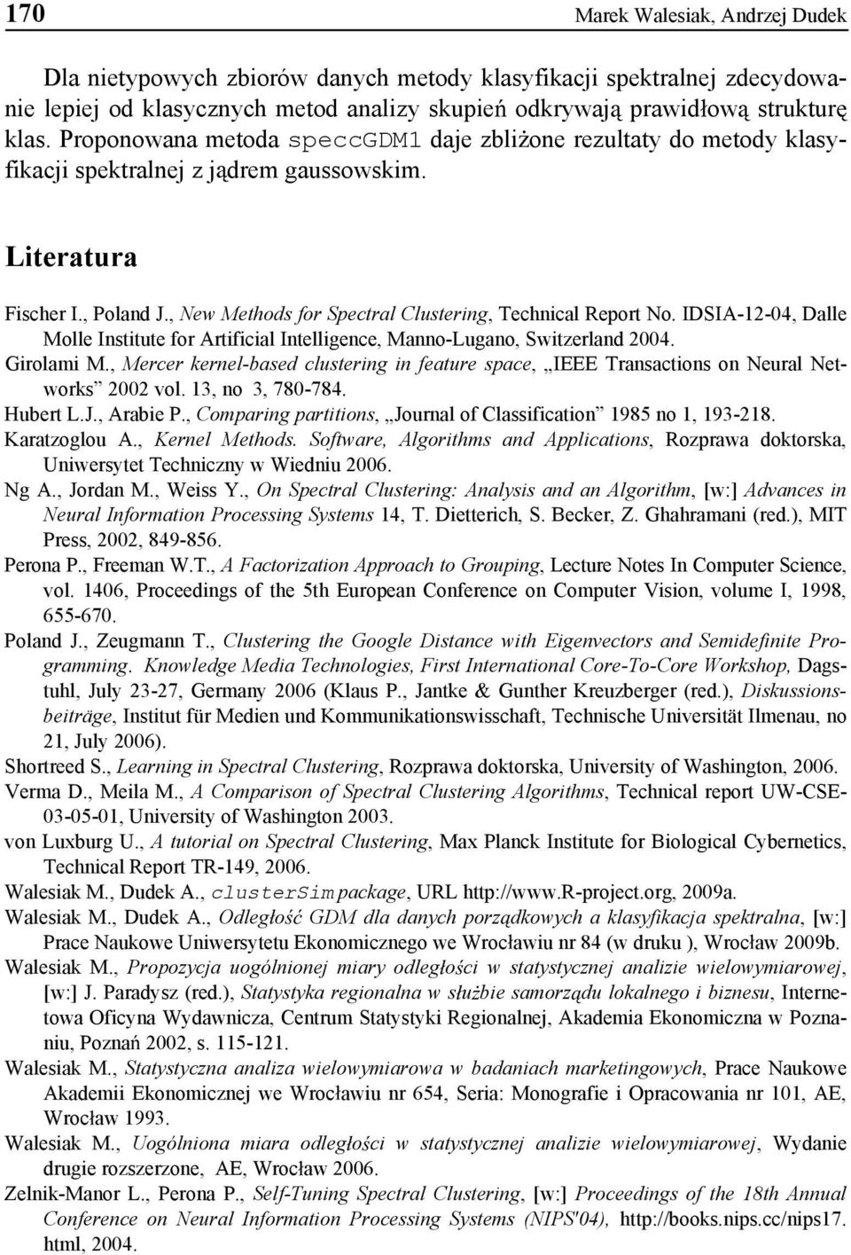 IDSIA-1-04, Dalle Molle Institute fo Atificial Intelligence, Manno-Lugano, Switzeland 004. Giolami M., Mece enel-based clusteing in featue space, IEEE Tansactions on Neual Netwos 00 vol.