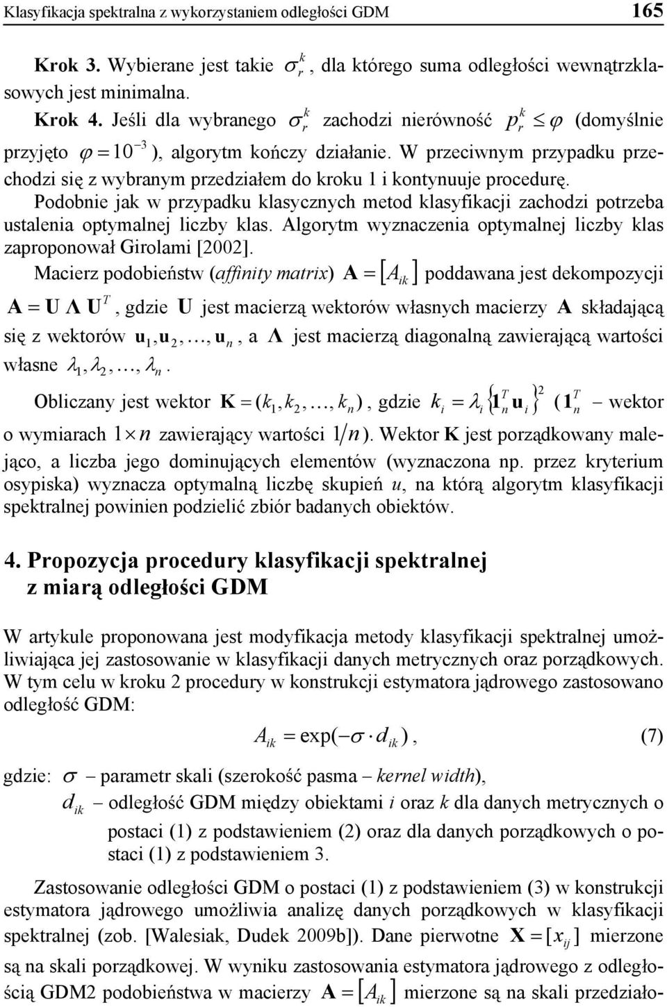 Podobnie ja w pzypadu lasycznych metod lasyfacji zachodzi potzeba ustalenia optymalnej liczby las. Algoytm wyznaczenia optymalnej liczby las zapoponowa Giolami [00].