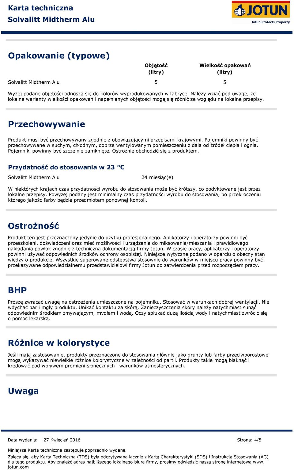 Przechowywanie Produkt musi być przechowywany zgodnie z obowiązującymi przepisami krajowymi.