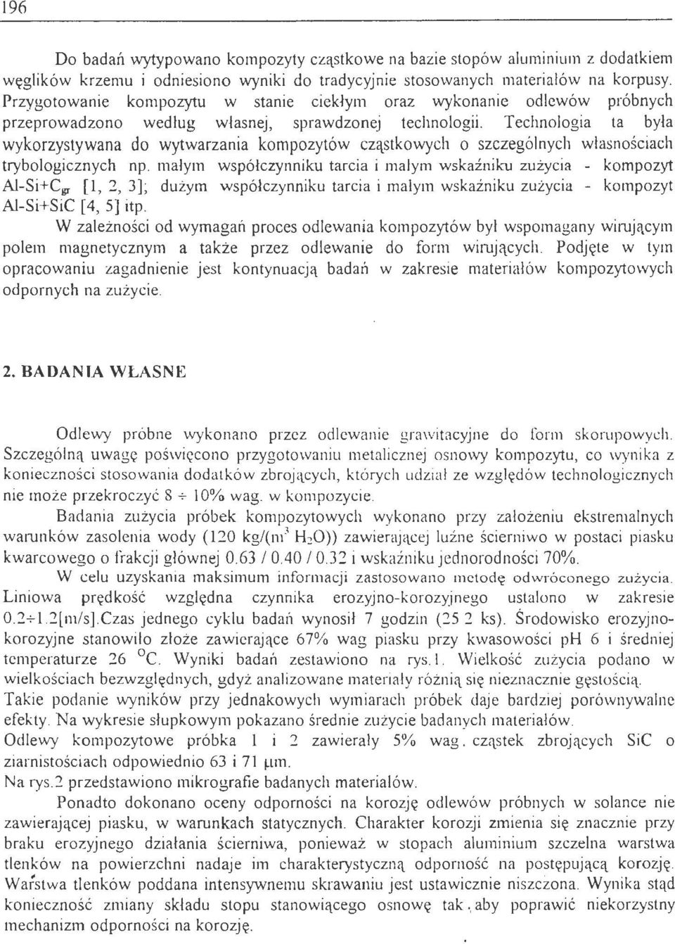 Technologia ta była wykorzystywana do wytwarzania kompozytów cząstkowych o szczególnych wła s nościach trybologicznych np. małym współczynniku tarcia i małym wskaźniku zużycia - kompozyt AI-Si+CJ!