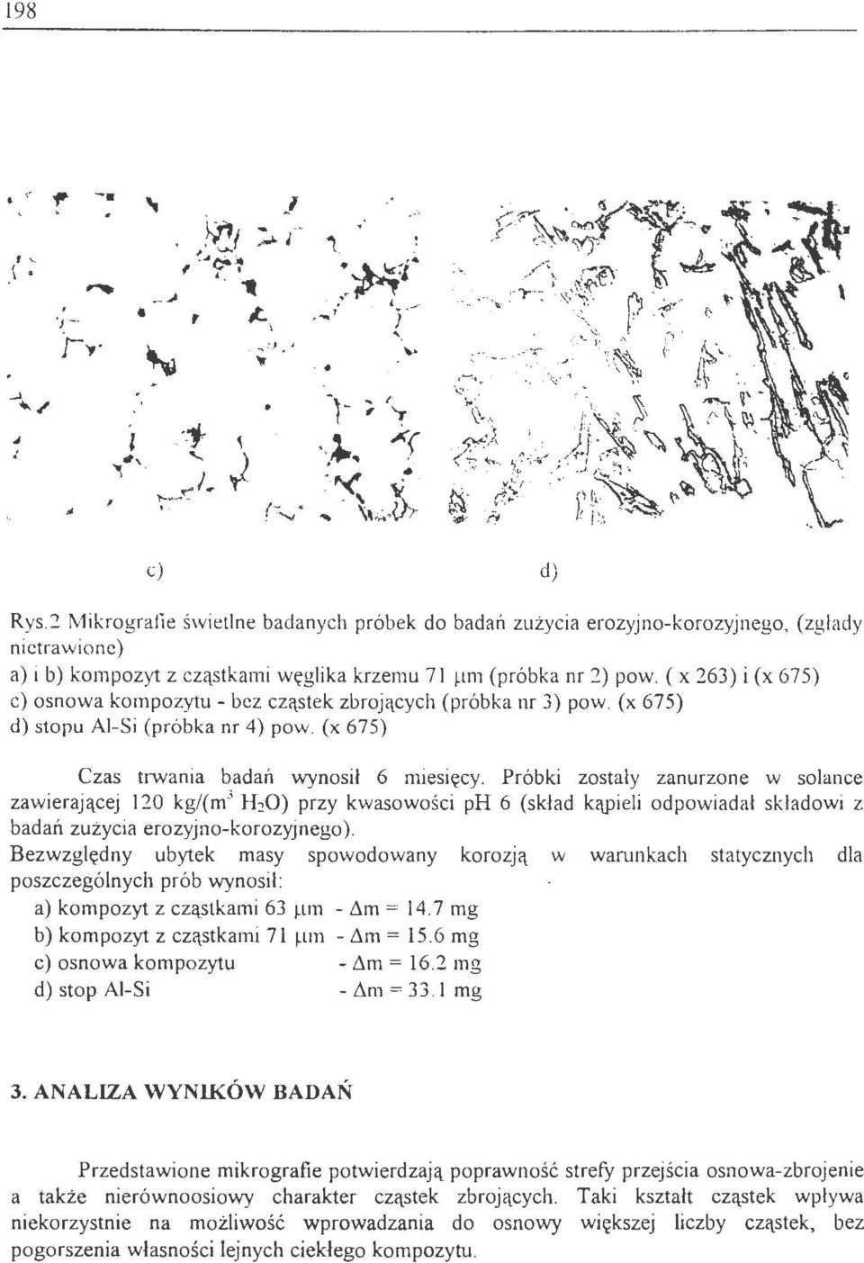 ( x 263) i (x 675) c) osnowa kompozytu-bez cząstek zbrojących (próbka nr 3) pow. (x 675) d) stopu AI-Si (próbka nr 4) pow. (x 675) Czas trwania badań wynosił 6 miesięcy.