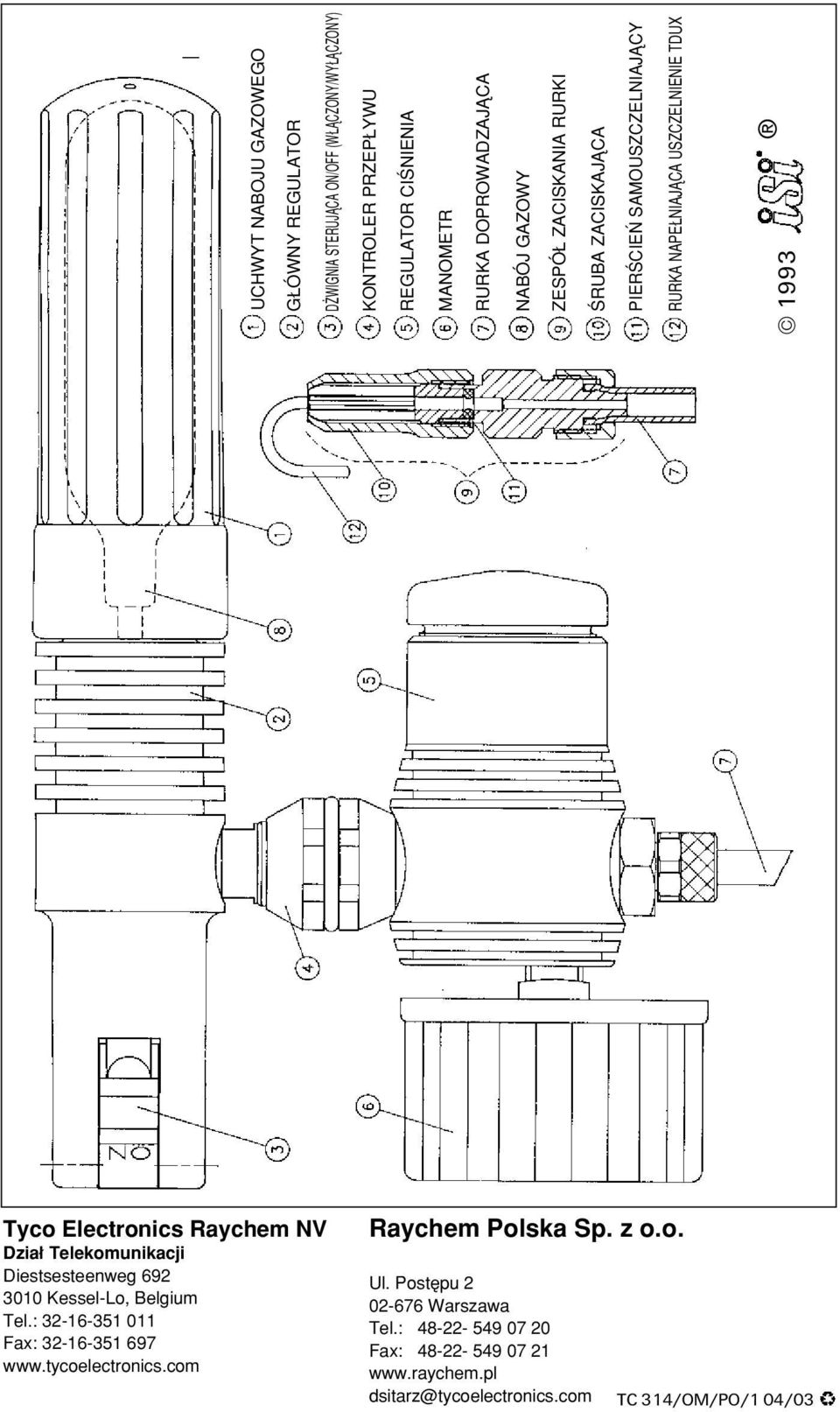 Electronics Raychem NV Dzia Telekomunikacji Diestsesteenweg 692 3010 Kessel-Lo, Belgium Tel.: 32-16-351 011 Fax: 32-16-351 697 www.tycoelectronics.