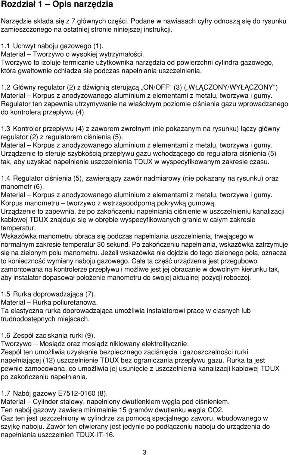 2 G ówny regulator (2) z dωwigniå sterujåcå ON/OFF" (3) ( WˆÅCZONY/WYˆÅCZONY") Materia Korpus z anodyzowanego aluminium z elementami z metalu, tworzywa i gumy.