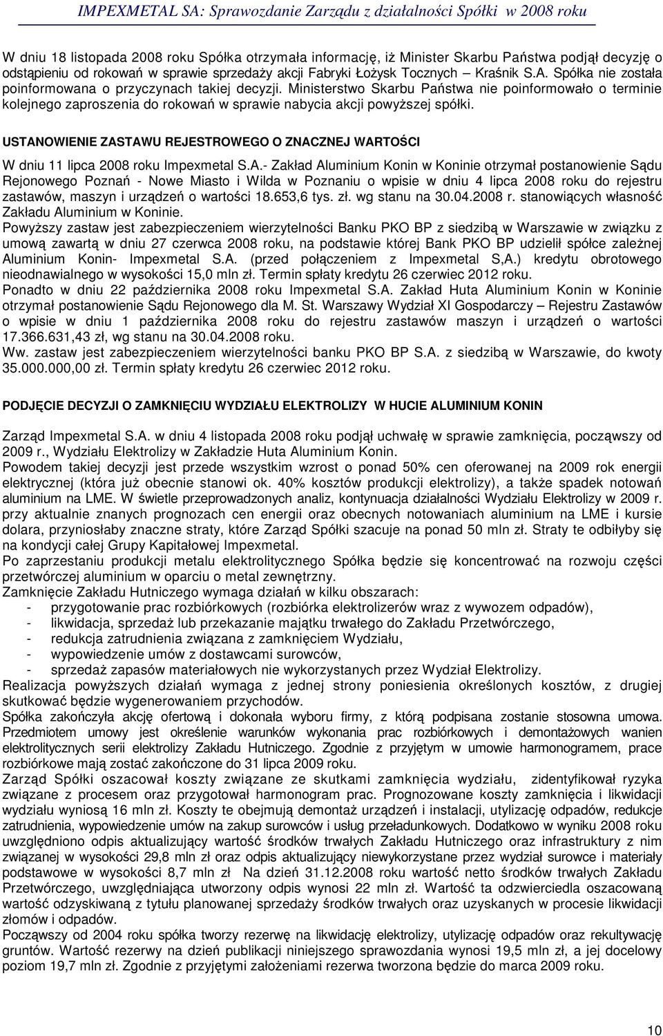 USTANOWIENIE ZASTAWU REJESTROWEGO O ZNACZNEJ WARTOCI W dniu 11 lipca 2008 roku Impexmetal S.A.- Zakład Aluminium Konin w Koninie otrzymał postanowienie Sdu Rejonowego Pozna - Nowe Miasto i Wilda w