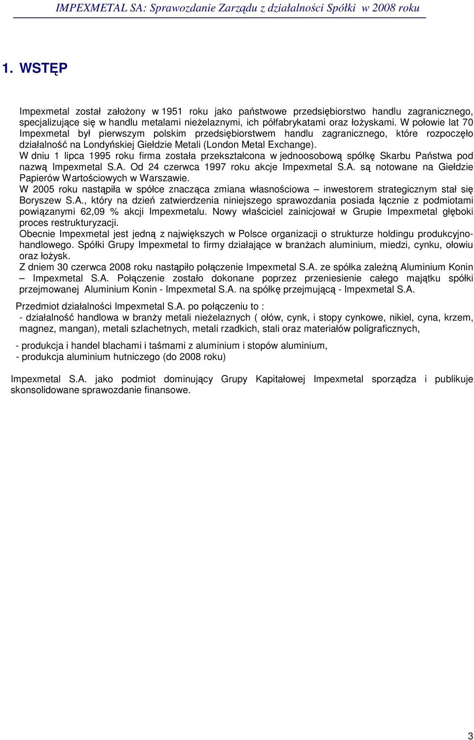 W dniu 1 lipca 1995 roku firma została przekształcona w jednoosobow spółk Skarbu Pastwa pod nazw Impexmetal S.A. Od 24 czerwca 1997 roku akcje Impexmetal S.A. s notowane na Giełdzie Papierów Wartociowych w Warszawie.