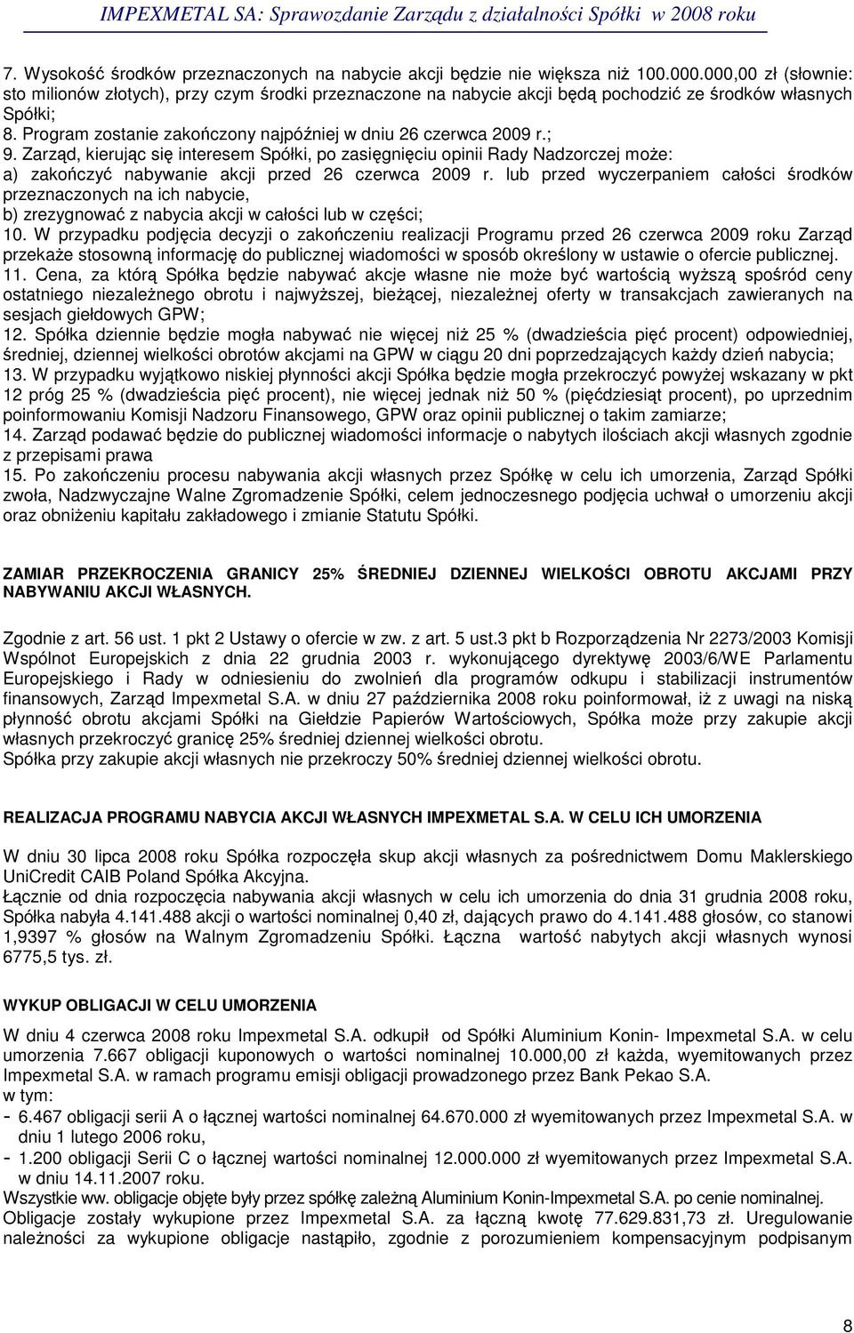 Zarzd, kierujc si interesem Spółki, po zasigniciu opinii Rady Nadzorczej moe: a) zakoczy nabywanie akcji przed 26 czerwca 2009 r.