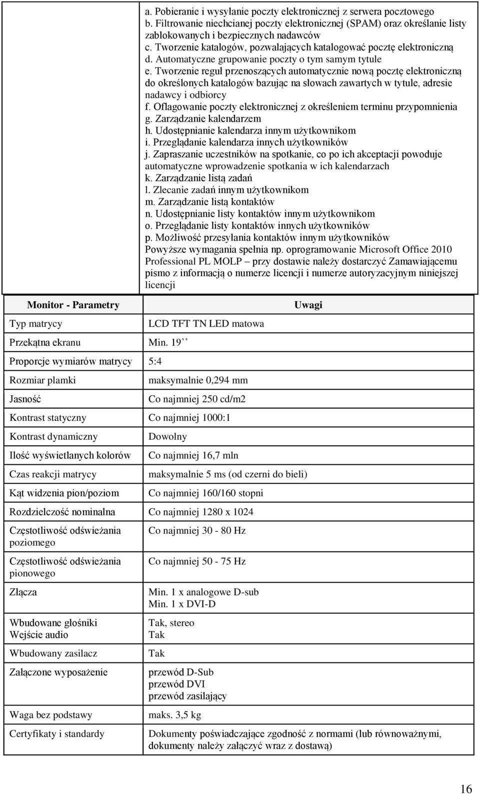 kolorów Czas reakcji matrycy Kąt widzenia pion/poziom Dowolny Co najmniej 16,7 mln maksymalnie 5 ms (od czerni do bieli) Co najmniej 160/160 stopni Rozdzielczość nominalna Co najmniej 1280 x 1024