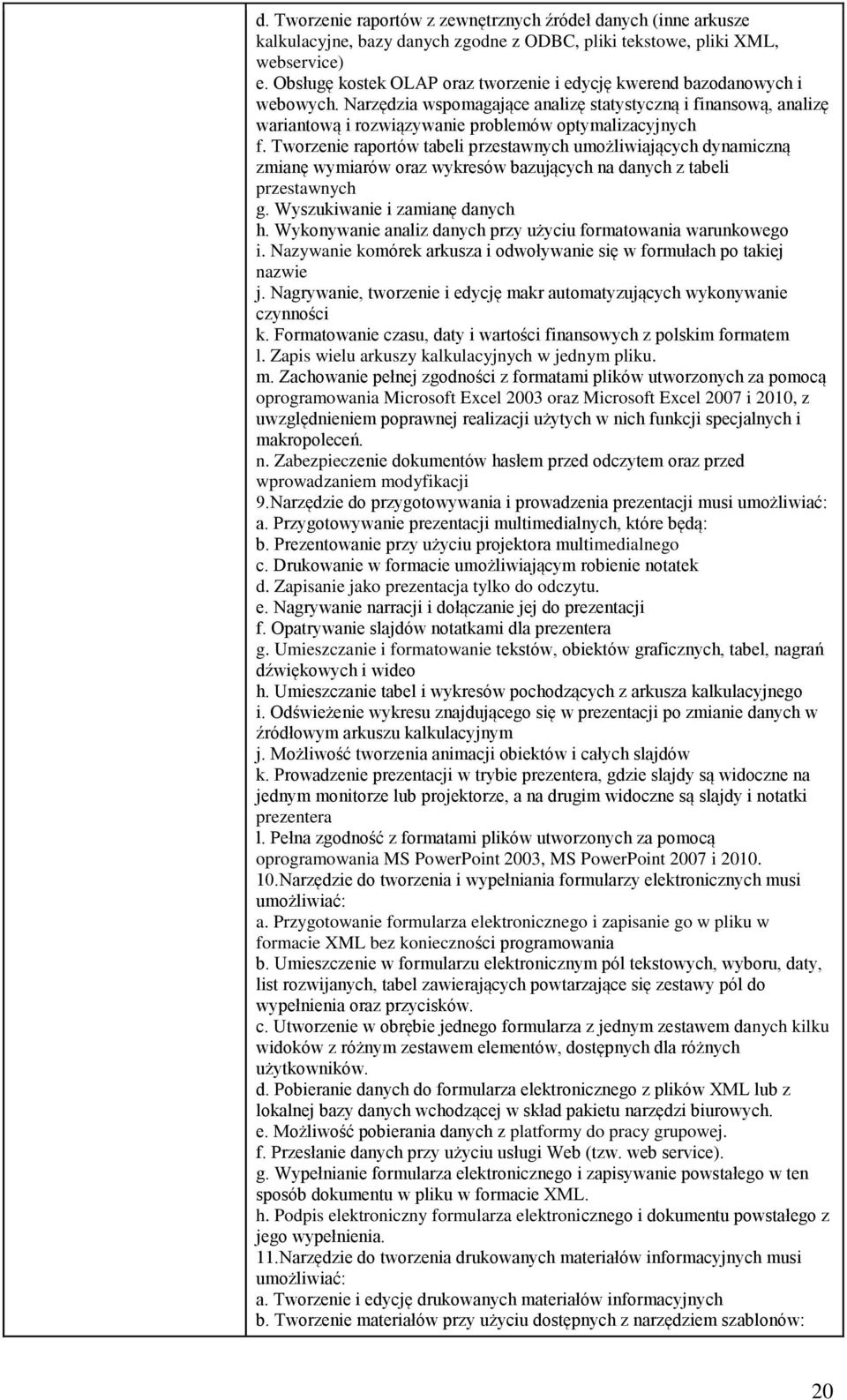 Tworzenie raportów tabeli przestawnych umożliwiających dynamiczną zmianę wymiarów oraz wykresów bazujących na danych z tabeli przestawnych g. Wyszukiwanie i zamianę danych h.