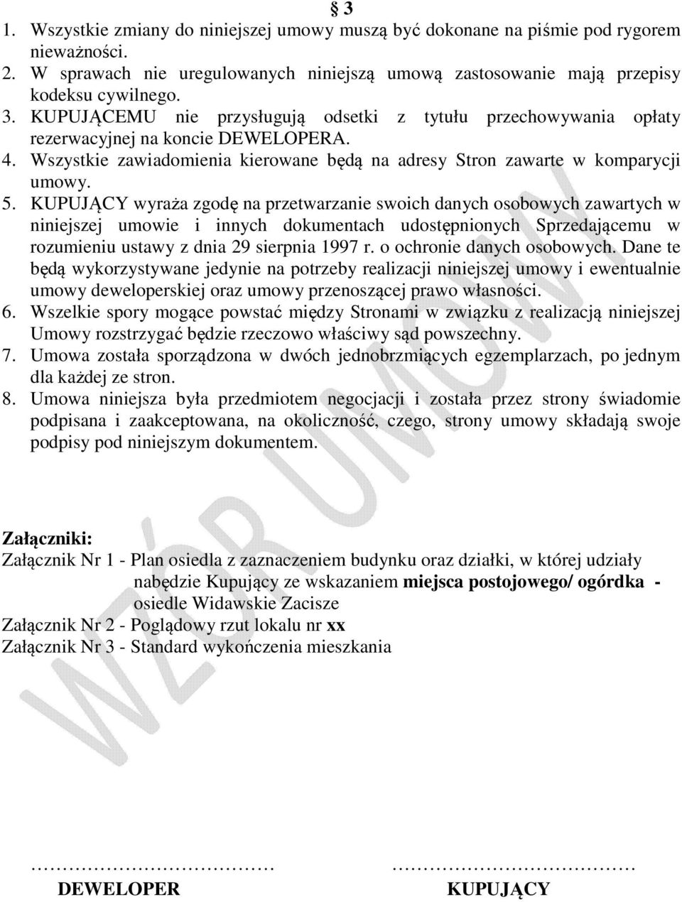 KUPUJĄCY wyraża zgodę na przetwarzanie swoich danych osobowych zawartych w niniejszej umowie i innych dokumentach udostępnionych Sprzedającemu w rozumieniu ustawy z dnia 29 sierpnia 1997 r.