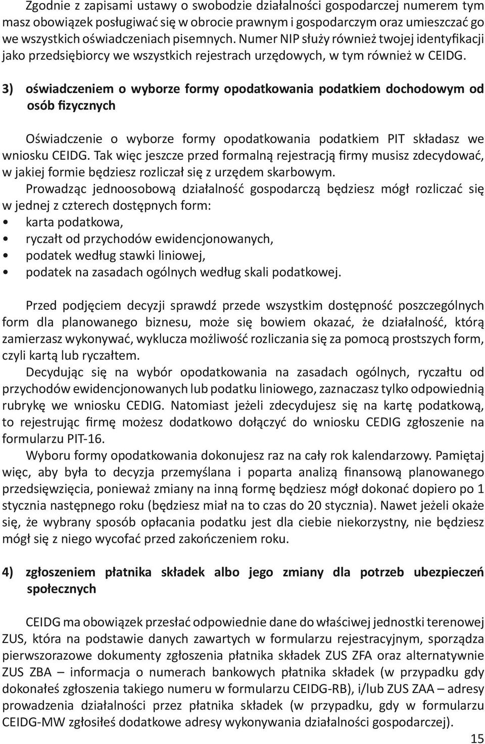 3) oświadczeniem o wyborze formy opodatkowania podatkiem dochodowym od osób fizycznych Oświadczenie o wyborze formy opodatkowania podatkiem PIT składasz we wniosku CEIDG.