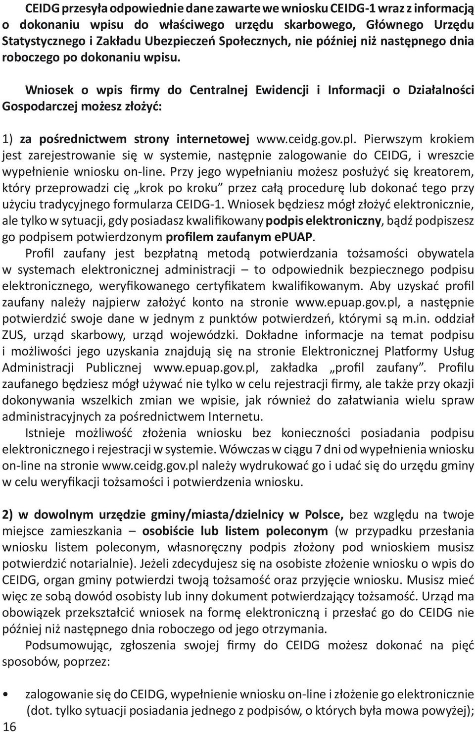Wniosek o wpis firmy do Centralnej Ewidencji i Informacji o Działalności Gospodarczej możesz złożyć: 1) za pośrednictwem strony internetowej www.ceidg.gov.pl.