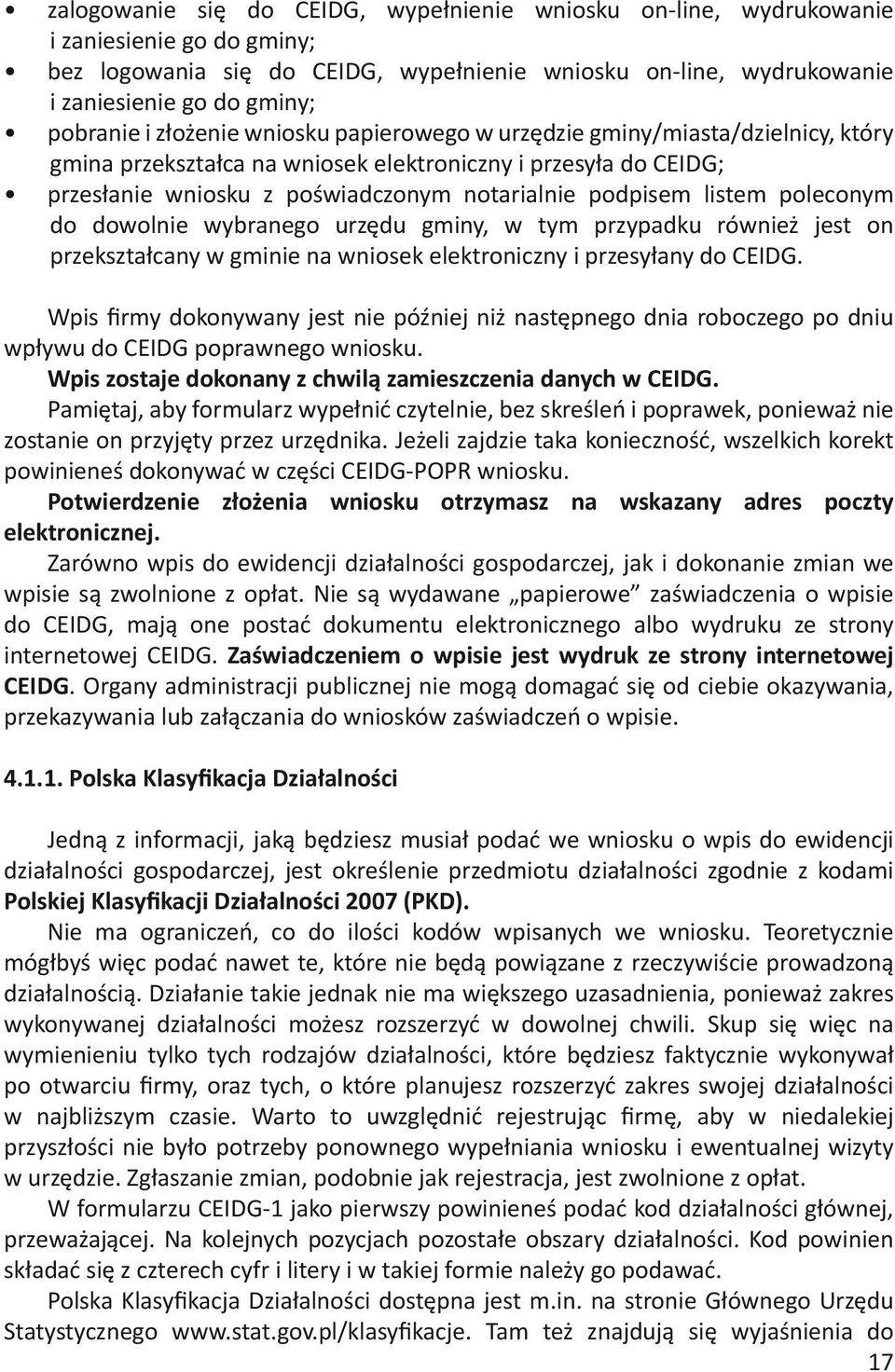 podpisem listem poleconym do dowolnie wybranego urzędu gminy, w tym przypadku również jest on przekształcany w gminie na wniosek elektroniczny i przesyłany do CEIDG.