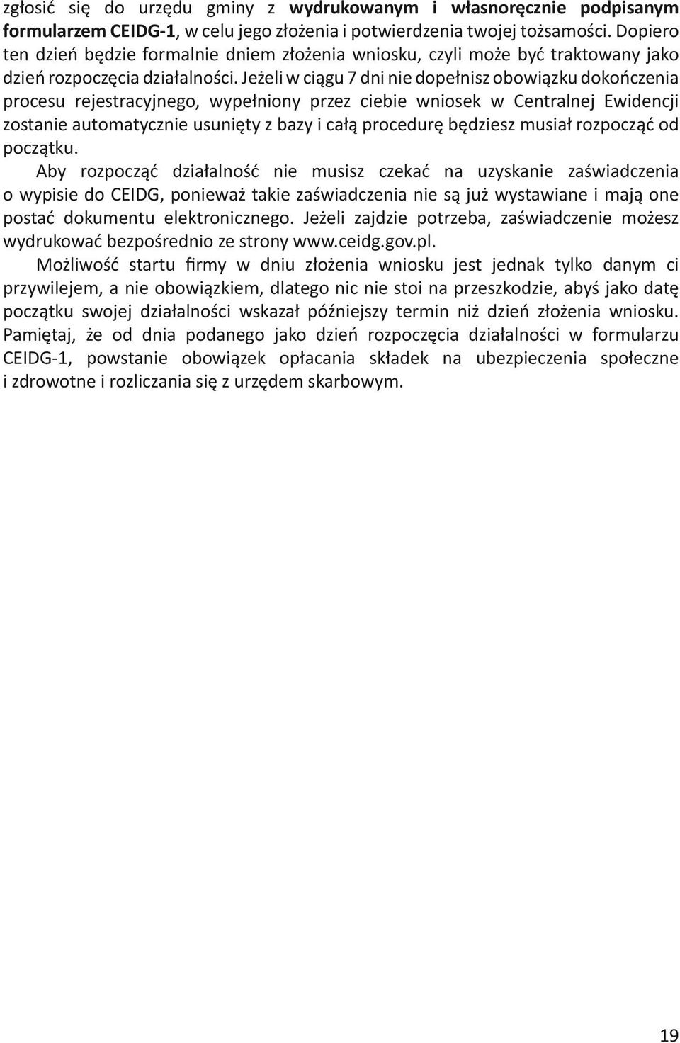 Jeżeli w ciągu 7 dni nie dopełnisz obowiązku dokończenia procesu rejestracyjnego, wypełniony przez ciebie wniosek w Centralnej Ewidencji zostanie automatycznie usunięty z bazy i całą procedurę