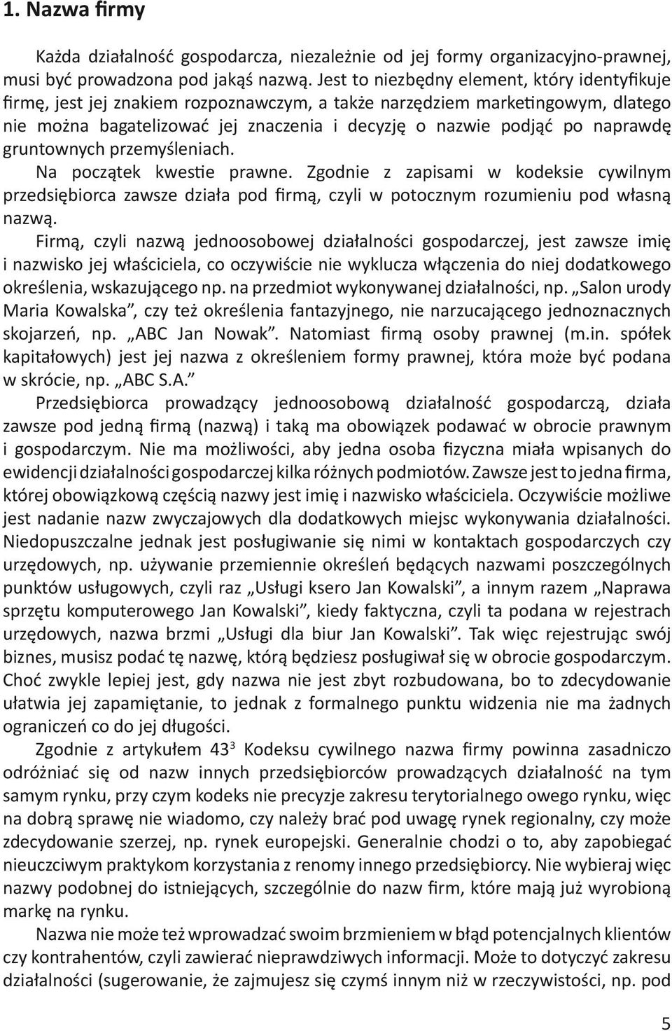 naprawdę gruntownych przemyśleniach. Na początek kwestie prawne. Zgodnie z zapisami w kodeksie cywilnym przedsiębiorca zawsze działa pod firmą, czyli w potocznym rozumieniu pod własną nazwą.