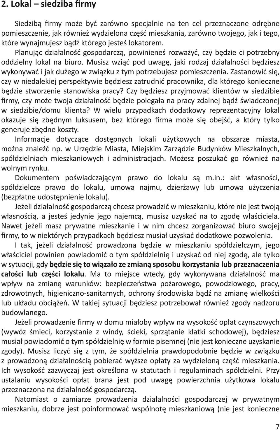 Musisz wziąć pod uwagę, jaki rodzaj działalności będziesz wykonywać i jak dużego w związku z tym potrzebujesz pomieszczenia.