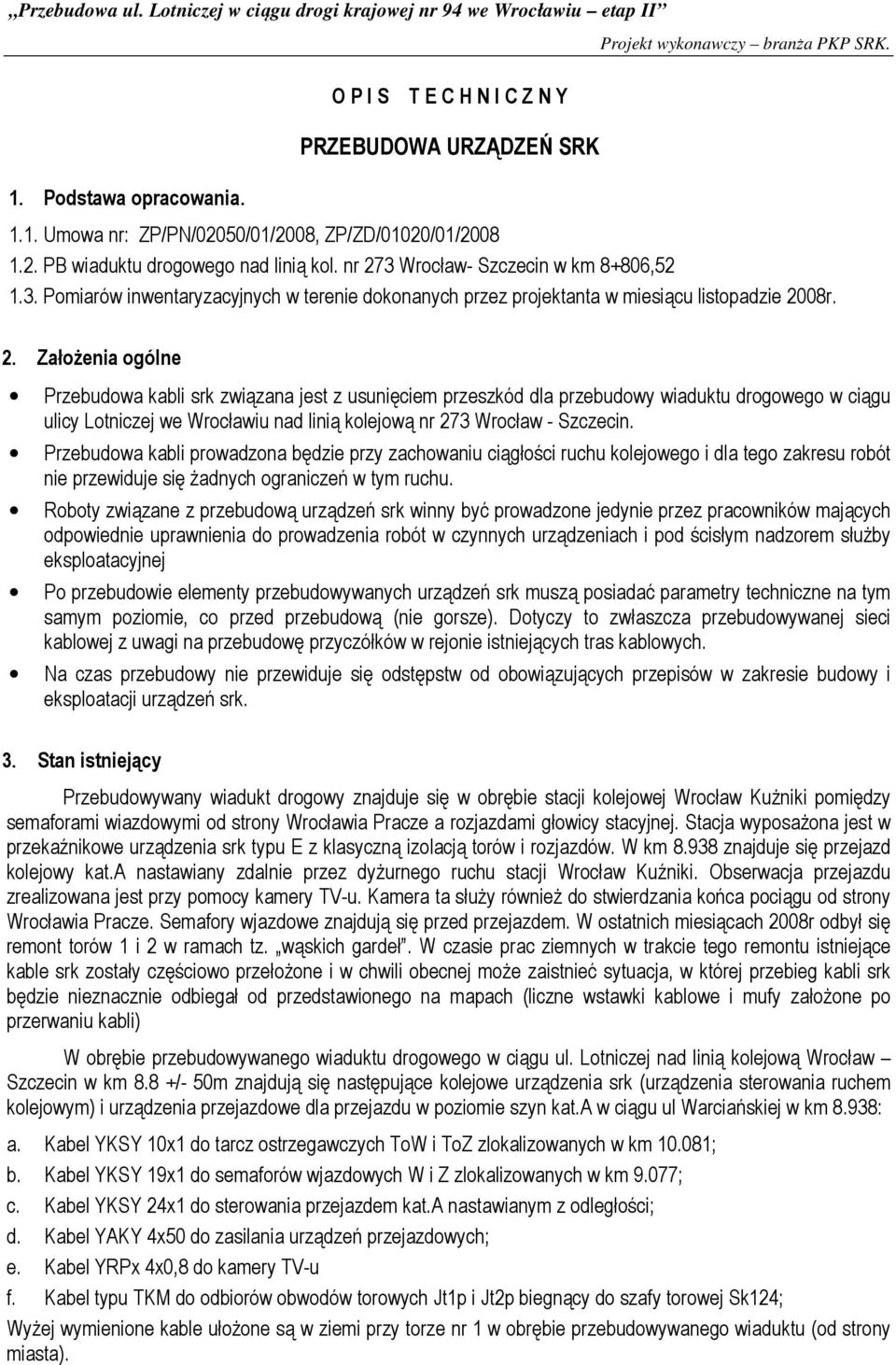 08r. 2. ZałoŜenia ogólne Przebudowa kabli srk związana jest z usunięciem przeszkód dla przebudowy wiaduktu drogowego w ciągu ulicy Lotniczej we Wrocławiu nad linią kolejową nr 273 Wrocław - Szczecin.