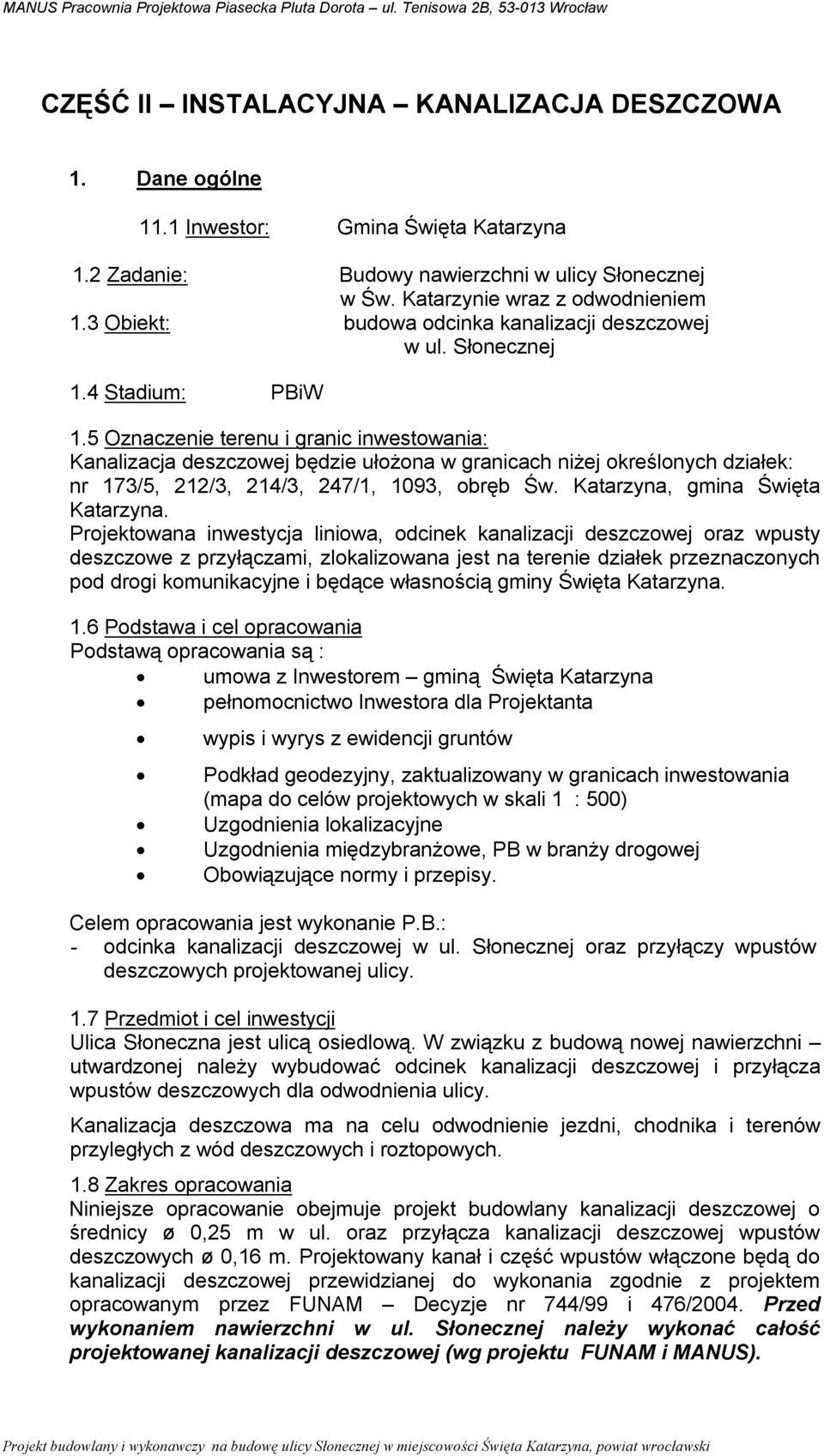 5 Oznaczenie terenu i granic inwestowania: Kanalizacja deszczowej będzie ułożona w granicach niżej określonych działek: nr 173/5, 212/3, 214/3, 247/1, 1093, obręb Św.