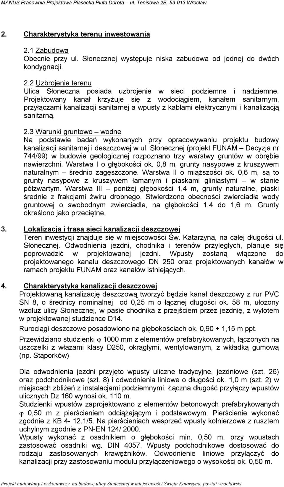 3 Warunki gruntowo wodne Na podstawie badań wykonanych przy opracowywaniu projektu budowy kanalizacji sanitarnej i deszczowej w ul.