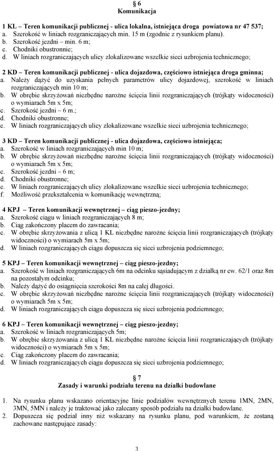 W liniach rozgraniczających ulicy zlokalizowane wszelkie sieci uzbrojenia technicznego; 2 KD Teren komunikacji publicznej - ulica dojazdowa, częściowo istniejąca droga gminna; a.