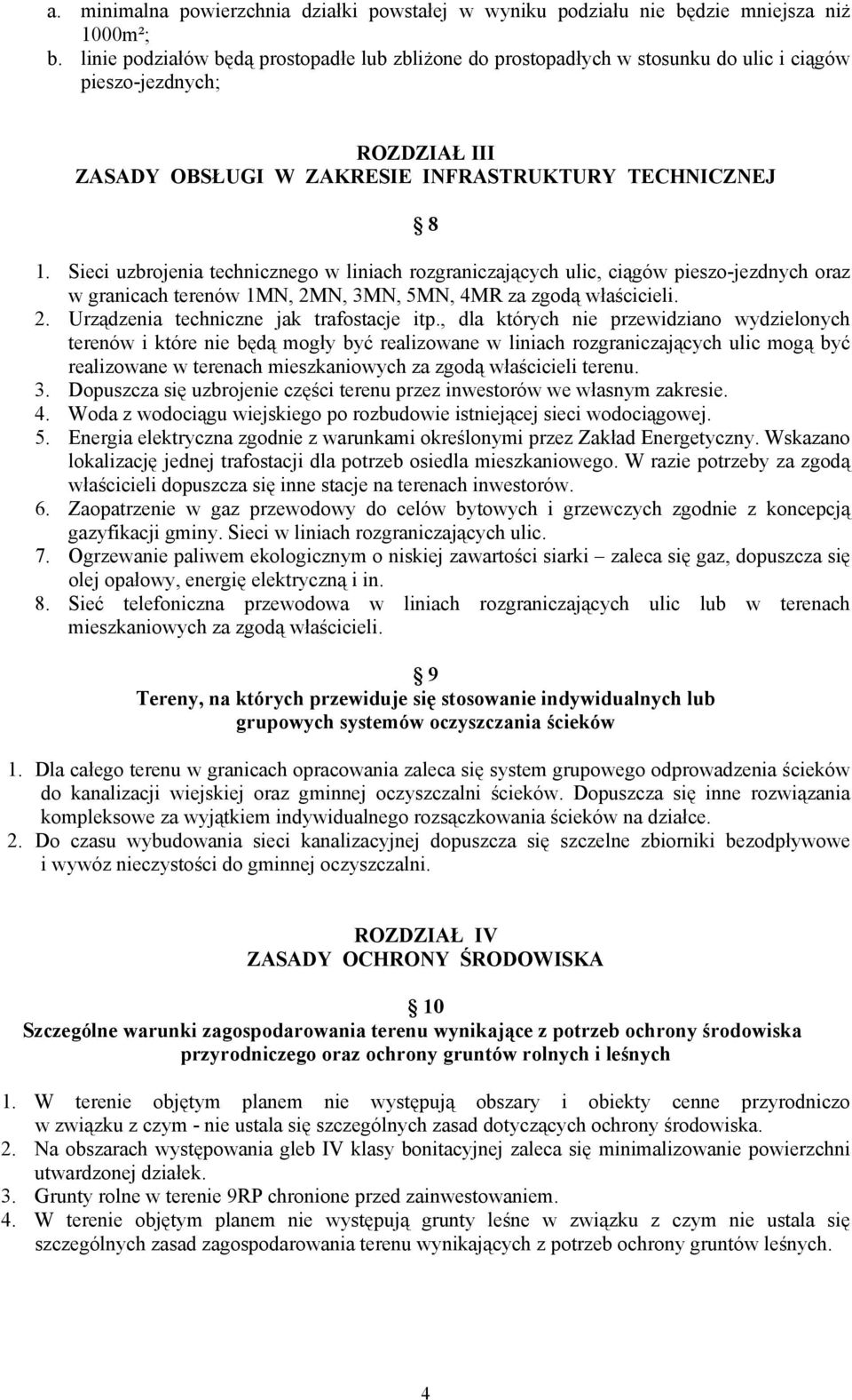 Sieci uzbrojenia technicznego w liniach rozgraniczających ulic, ciągów pieszo-jezdnych oraz w granicach terenów 1MN, 2MN, 3MN, 5MN, 4MR za zgodą właścicieli. 2. Urządzenia techniczne jak trafostacje itp.