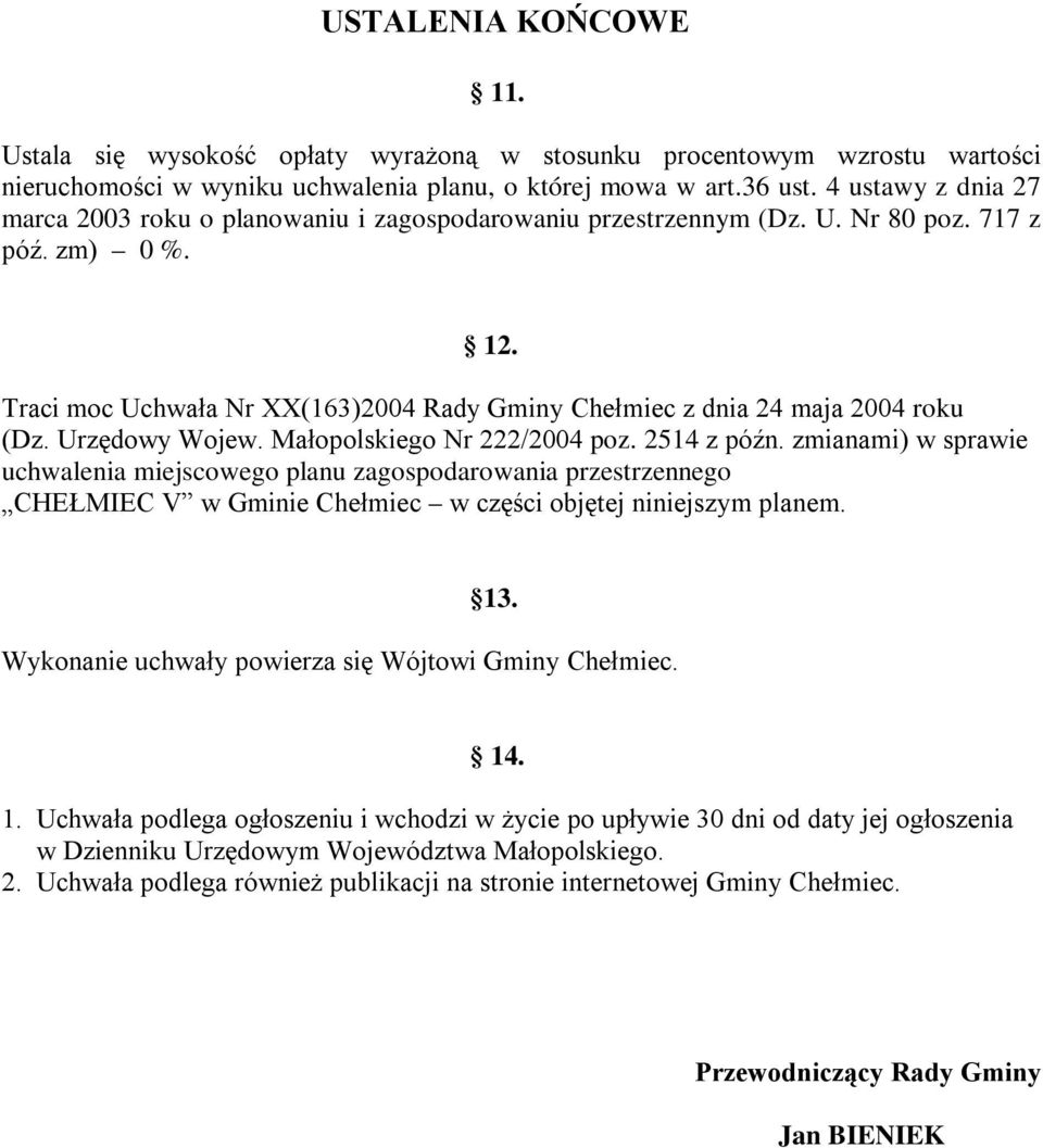 Traci moc Uchwała Nr XX(163)2004 Rady Gminy Chełmiec z dnia 24 maja 2004 roku (Dz. Urzędowy Wojew. Małopolskiego Nr 222/2004 poz. 2514 z późn.