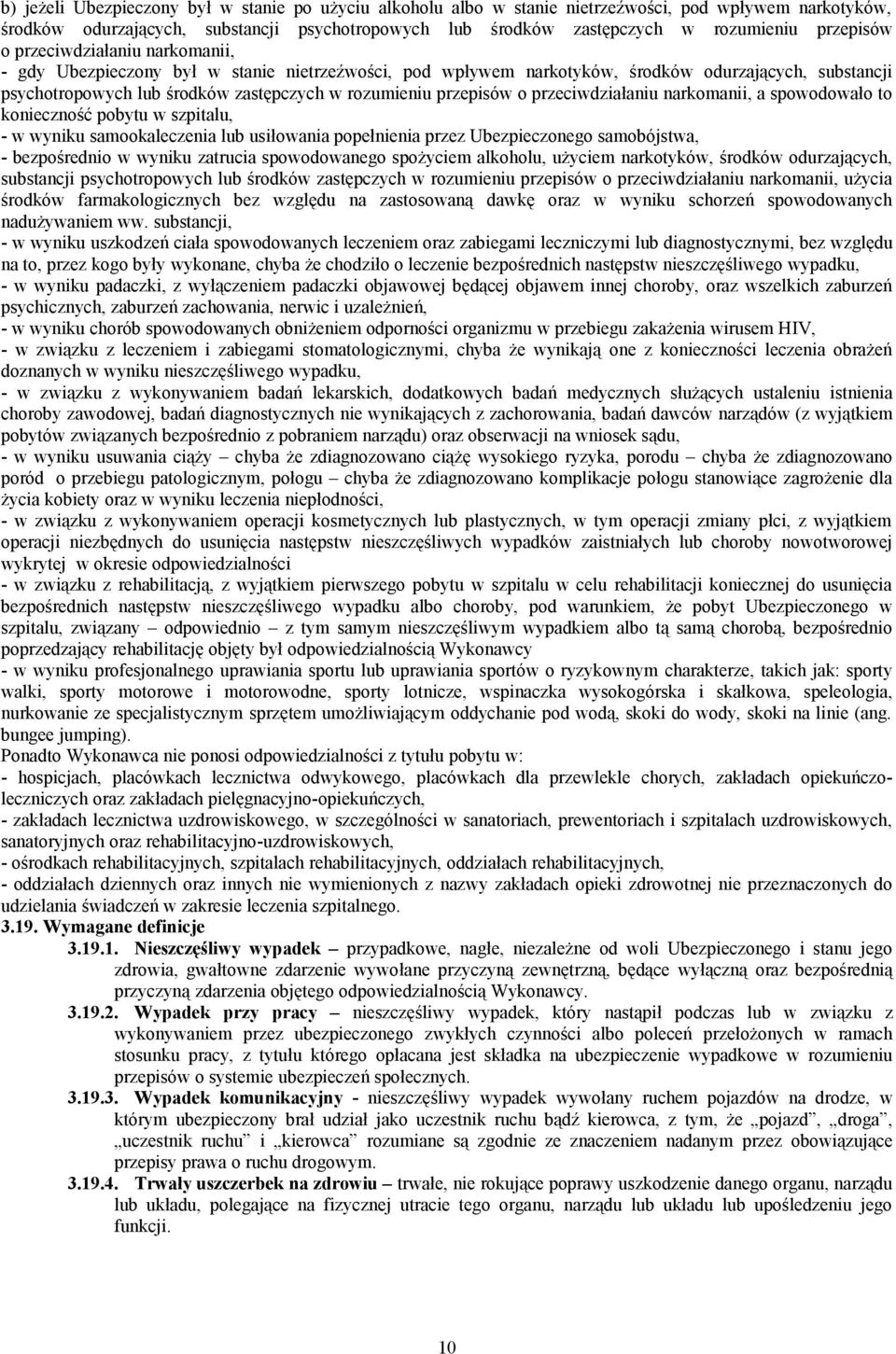 samookaleczenia lub usiłowania popełnienia przez Ubezpieczonego samobójstwa, - bezpośrednio w wyniku zatrucia spowodowanego spożyciem alkoholu, użyciem narkotyków, środków odurzających, substancji