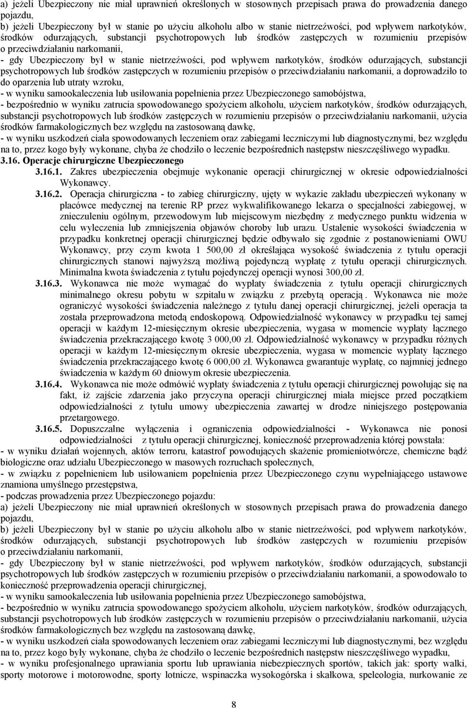 wpływem narkotyków, środków odurzających, substancji psychotropowych lub środków zastępczych w rozumieniu przepisów o przeciwdziałaniu narkomanii, a doprowadziło to do oparzenia lub utraty wzroku, -