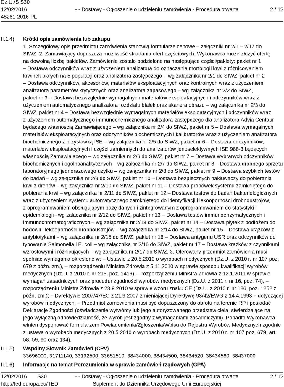 Zamówienie zostało podzielone na następujące części/pakiety: pakiet nr 1 Dostawa odczynników wraz z użyczeniem analizatora do oznaczania morfologii krwi z różnicowaniem krwinek białych na 5 populacji