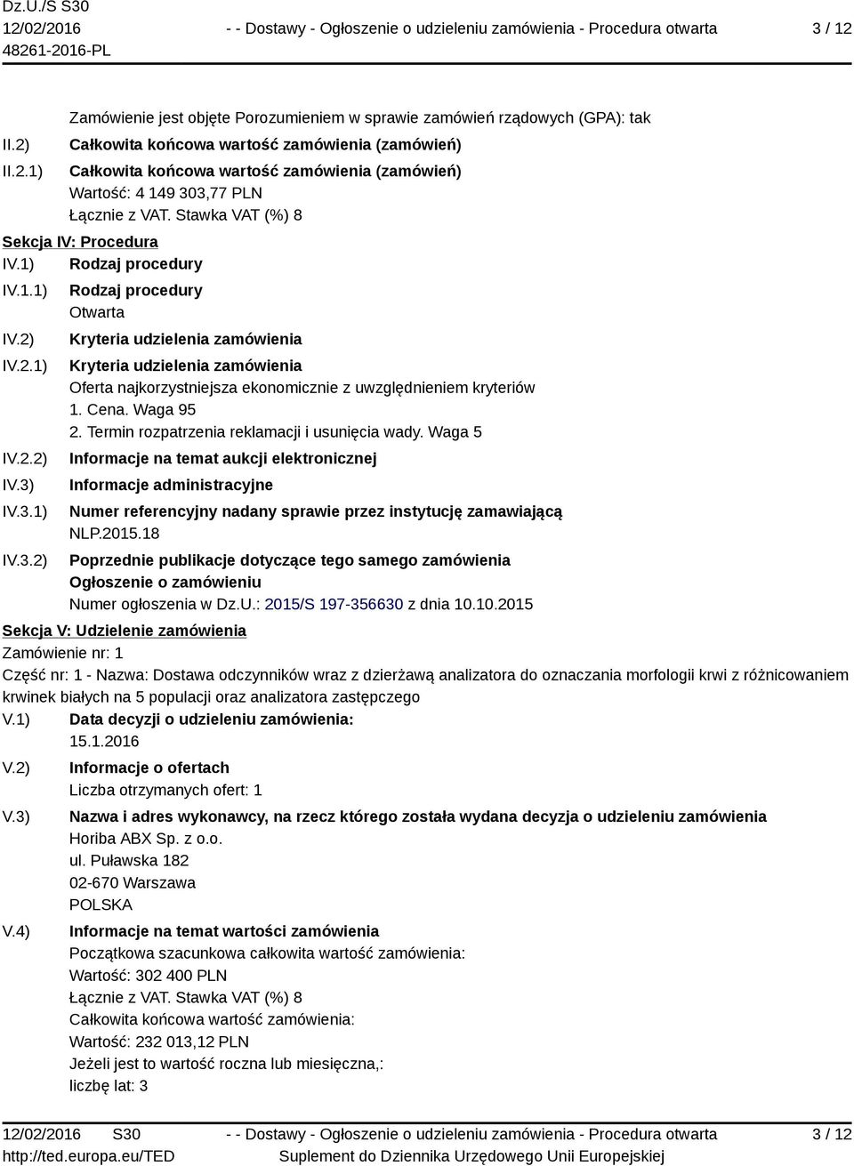 149 303,77 PLN Sekcja IV: Procedura IV.1) Rodzaj procedury IV.1.1) I IV.2.1) IV.2.2) I IV.3.1) IV.3.2) Rodzaj procedury Otwarta Kryteria udzielenia zamówienia Kryteria udzielenia zamówienia Oferta najkorzystniejsza ekonomicznie z uwzględnieniem kryteriów 1.