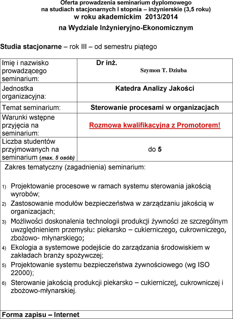 organizacjach; 3) Możliwości doskonalenia technologii produkcji żywności ze szczególnym uwzględnieniem przemysłu: piekarsko cukierniczego, cukrowniczego, zbożowo- młynarskiego; 4) Ekologia a