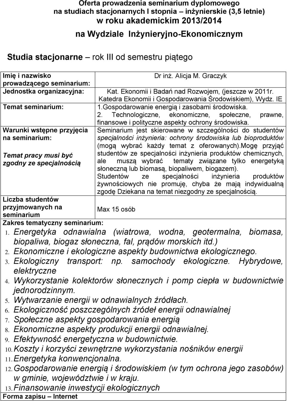 środowiska przyjęcia na Temat pracy musi być zgodny ze specjalnością seminarium Seminarium jest skierowane w szczególności do studentów specjalności inżynieria: ochrony środowiska lub bioproduktów