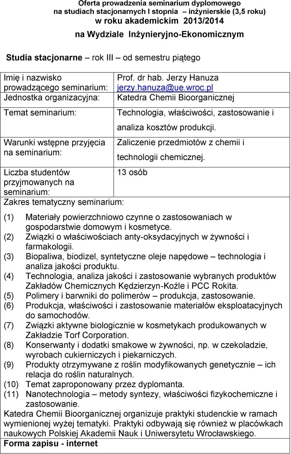 farmakologii (3) Biopaliwa, biodizel, syntetyczne oleje napędowe technologia i analiza jakości produktu (4) Technologia, analiza jakości i zastosowanie wybranych produktów Zakładów Chemicznych